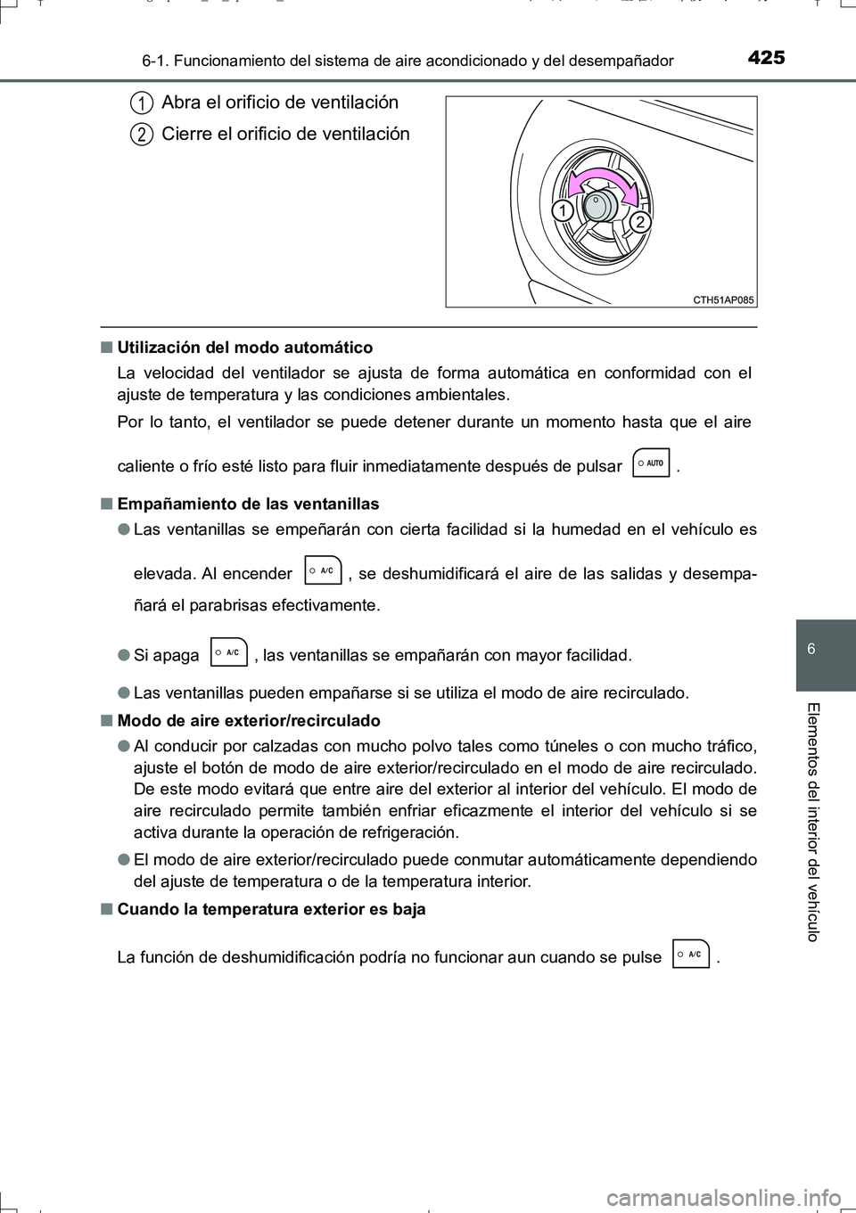 TOYOTA AURIS TOURING SPORTS 2017 Manual del propietario (in Spanish) 4256-1. Funcionamiento del sistema de aire acondicionado y del desempañador
6
Elementos del interior del vehículo
UK_AURIS_Touring_Sport_ES (OM12L16S)
Abra el orificio de ventilación
Cierre el orif TOYOTA AURIS TOURING SPORTS 2017 Manual del propietario (in Spanish) 4256-1. Funcionamiento del sistema de aire acondicionado y del desempañador
6
Elementos del interior del vehículo
UK_AURIS_Touring_Sport_ES (OM12L16S)
Abra el orificio de ventilación
Cierre el orif