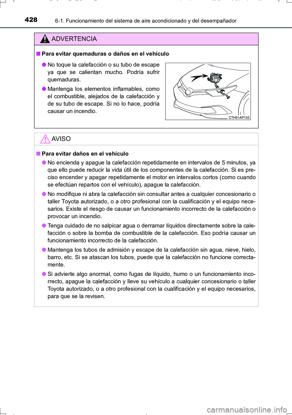 TOYOTA AURIS TOURING SPORTS 2017 Manual del propietario (in Spanish) 4286-1. Funcionamiento del sistema de aire acondicionado y del desempañador
UK_AURIS_Touring_Sport_ES (OM12L16S)
ADVERTENCIA
■Para evitar quemaduras o daños en el vehículo
AV I S O
■Para evitar TOYOTA AURIS TOURING SPORTS 2017 Manual del propietario (in Spanish) 4286-1. Funcionamiento del sistema de aire acondicionado y del desempañador
UK_AURIS_Touring_Sport_ES (OM12L16S)
ADVERTENCIA
■Para evitar quemaduras o daños en el vehículo
AV I S O
■Para evitar