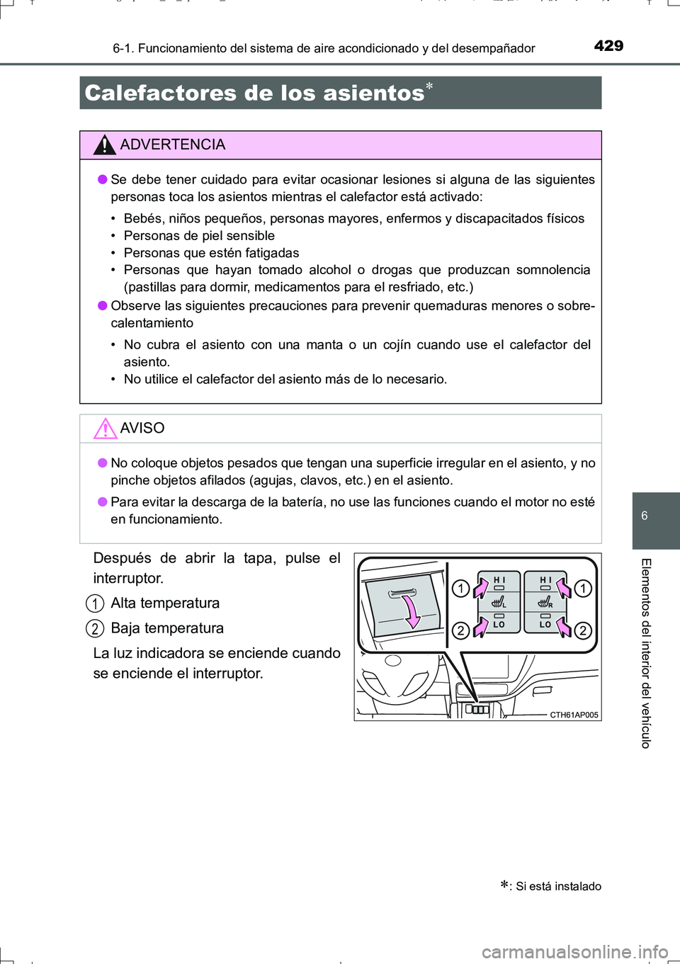 TOYOTA AURIS TOURING SPORTS 2017 Manual del propietario (in Spanish) 4296-1. Funcionamiento del sistema de aire acondicionado y del desempañador
6
Elementos del interior del vehículo
UK_AURIS_Touring_Sport_ES (OM12L16S)
Después de abrir la tapa, pulse el
interruptor TOYOTA AURIS TOURING SPORTS 2017 Manual del propietario (in Spanish) 4296-1. Funcionamiento del sistema de aire acondicionado y del desempañador
6
Elementos del interior del vehículo
UK_AURIS_Touring_Sport_ES (OM12L16S)
Después de abrir la tapa, pulse el
interruptor