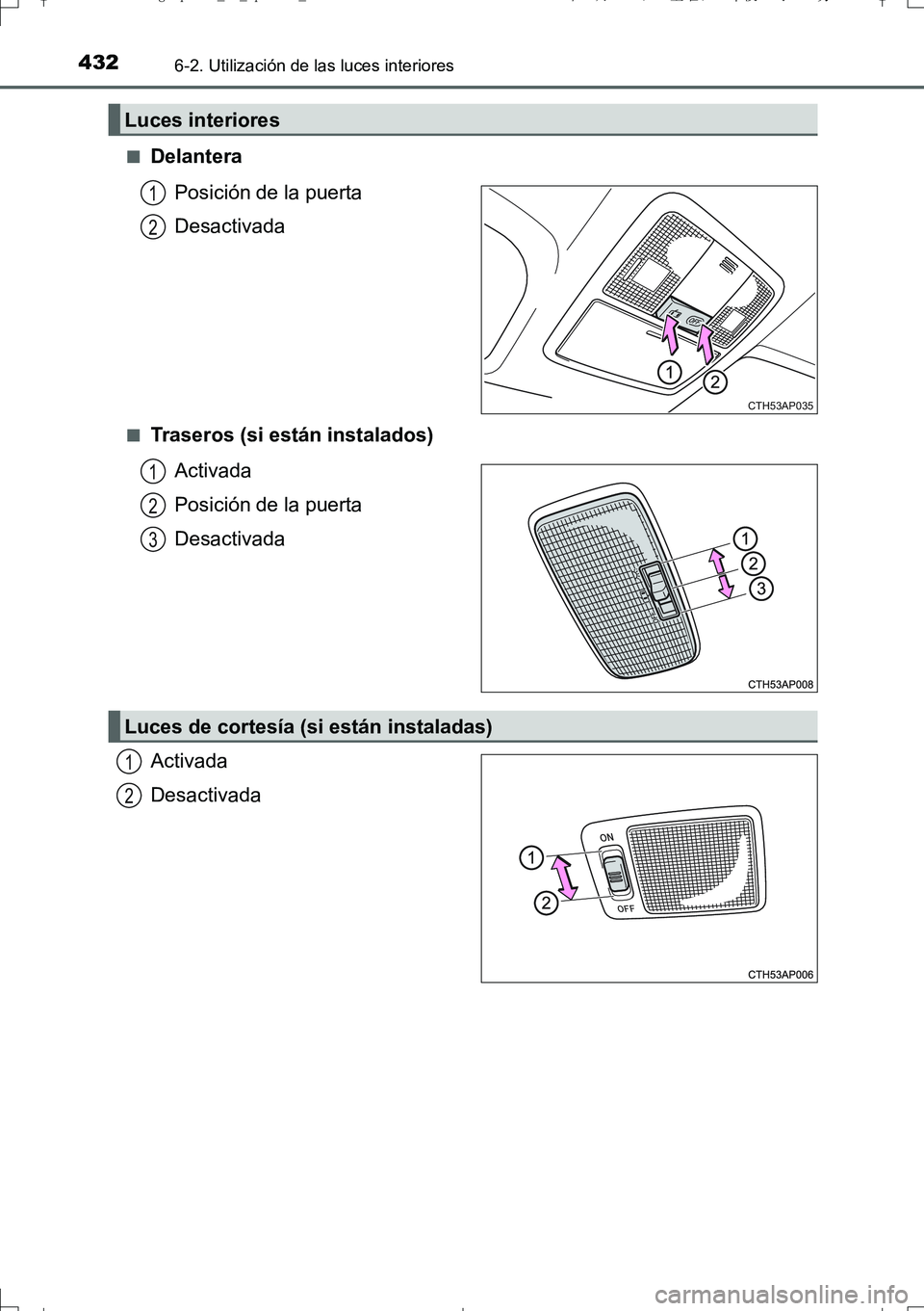 TOYOTA AURIS TOURING SPORTS 2017 Manual del propietario (in Spanish) 4326-2. Utilización de las luces interiores
UK_AURIS_Touring_Sport_ES (OM12L16S)■
Delantera
Posición de la puerta
Desactivada
■Traseros (si están instalados)
Activada
Posición de la puerta
Des TOYOTA AURIS TOURING SPORTS 2017 Manual del propietario (in Spanish) 4326-2. Utilización de las luces interiores
UK_AURIS_Touring_Sport_ES (OM12L16S)■
Delantera
Posición de la puerta
Desactivada
■Traseros (si están instalados)
Activada
Posición de la puerta
Des