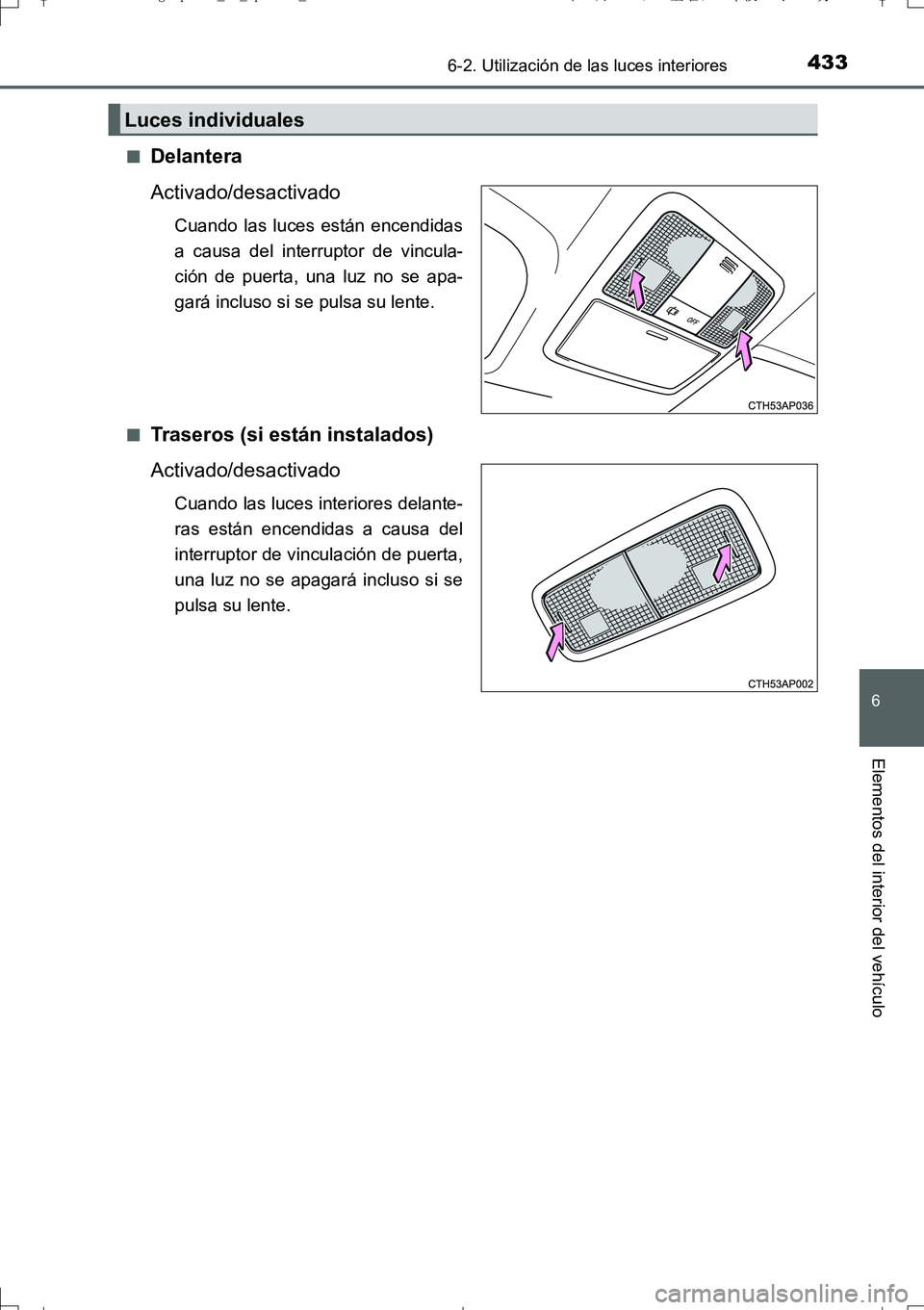 TOYOTA AURIS TOURING SPORTS 2017 Manual del propietario (in Spanish) 4336-2. Utilización de las luces interiores
6
Elementos del interior del vehículo
UK_AURIS_Touring_Sport_ES (OM12L16S)■
Delantera
Activado/desactivado
Cuando las luces están encendidas
a causa de TOYOTA AURIS TOURING SPORTS 2017 Manual del propietario (in Spanish) 4336-2. Utilización de las luces interiores
6
Elementos del interior del vehículo
UK_AURIS_Touring_Sport_ES (OM12L16S)■
Delantera
Activado/desactivado
Cuando las luces están encendidas
a causa de