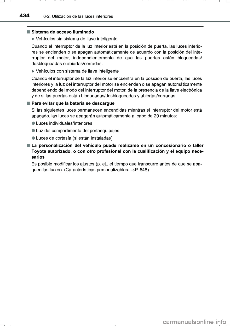 TOYOTA AURIS TOURING SPORTS 2017 Manual del propietario (in Spanish) 4346-2. Utilización de las luces interiores
UK_AURIS_Touring_Sport_ES (OM12L16S)
■Sistema de acceso iluminado
Vehículos sin sistema de llave inteligente
Cuando el interruptor de la luz interior TOYOTA AURIS TOURING SPORTS 2017 Manual del propietario (in Spanish) 4346-2. Utilización de las luces interiores
UK_AURIS_Touring_Sport_ES (OM12L16S)
■Sistema de acceso iluminado
Vehículos sin sistema de llave inteligente
Cuando el interruptor de la luz interior