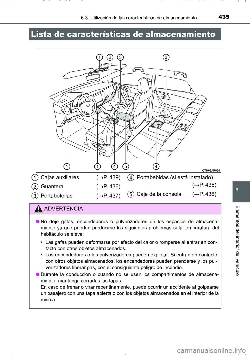 TOYOTA AURIS TOURING SPORTS 2017 Manual del propietario (in Spanish) 435
6
Elementos del interior del vehículo
UK_AURIS_Touring_Sport_ES (OM12L16S)
6-3. Utilización de las características de almacenamiento
Lista de características de almacenamiento
Cajas auxiliares TOYOTA AURIS TOURING SPORTS 2017 Manual del propietario (in Spanish) 435
6
Elementos del interior del vehículo
UK_AURIS_Touring_Sport_ES (OM12L16S)
6-3. Utilización de las características de almacenamiento
Lista de características de almacenamiento
Cajas auxiliares