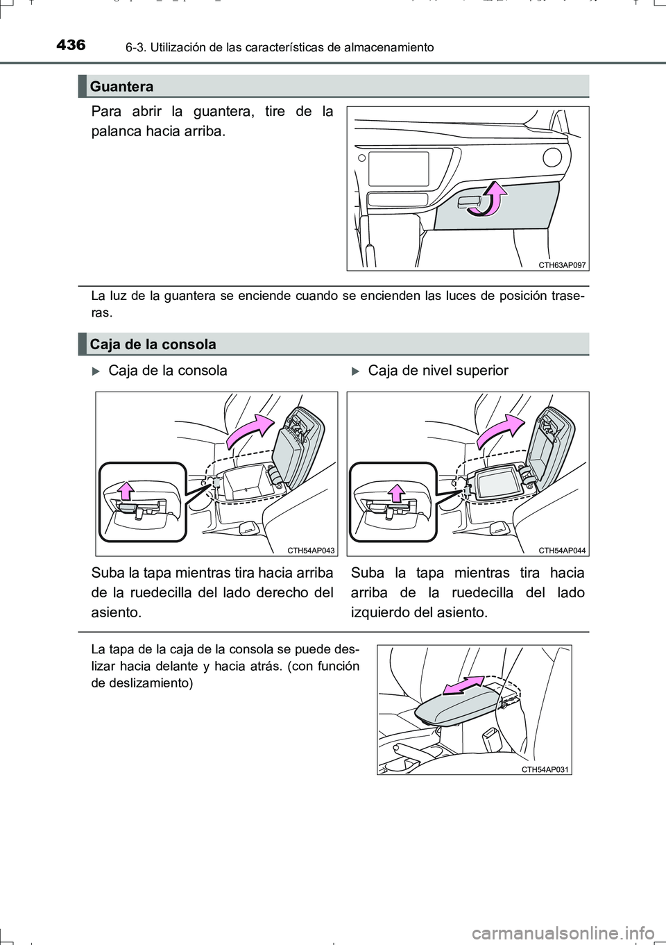 TOYOTA AURIS TOURING SPORTS 2017 Manual del propietario (in Spanish) 4366-3. Utilización de las características de almacenamiento
UK_AURIS_Touring_Sport_ES (OM12L16S)
Para abrir la guantera, tire de la
palanca hacia arriba.
La luz de la guantera se enciende cuando se TOYOTA AURIS TOURING SPORTS 2017 Manual del propietario (in Spanish) 4366-3. Utilización de las características de almacenamiento
UK_AURIS_Touring_Sport_ES (OM12L16S)
Para abrir la guantera, tire de la
palanca hacia arriba.
La luz de la guantera se enciende cuando se