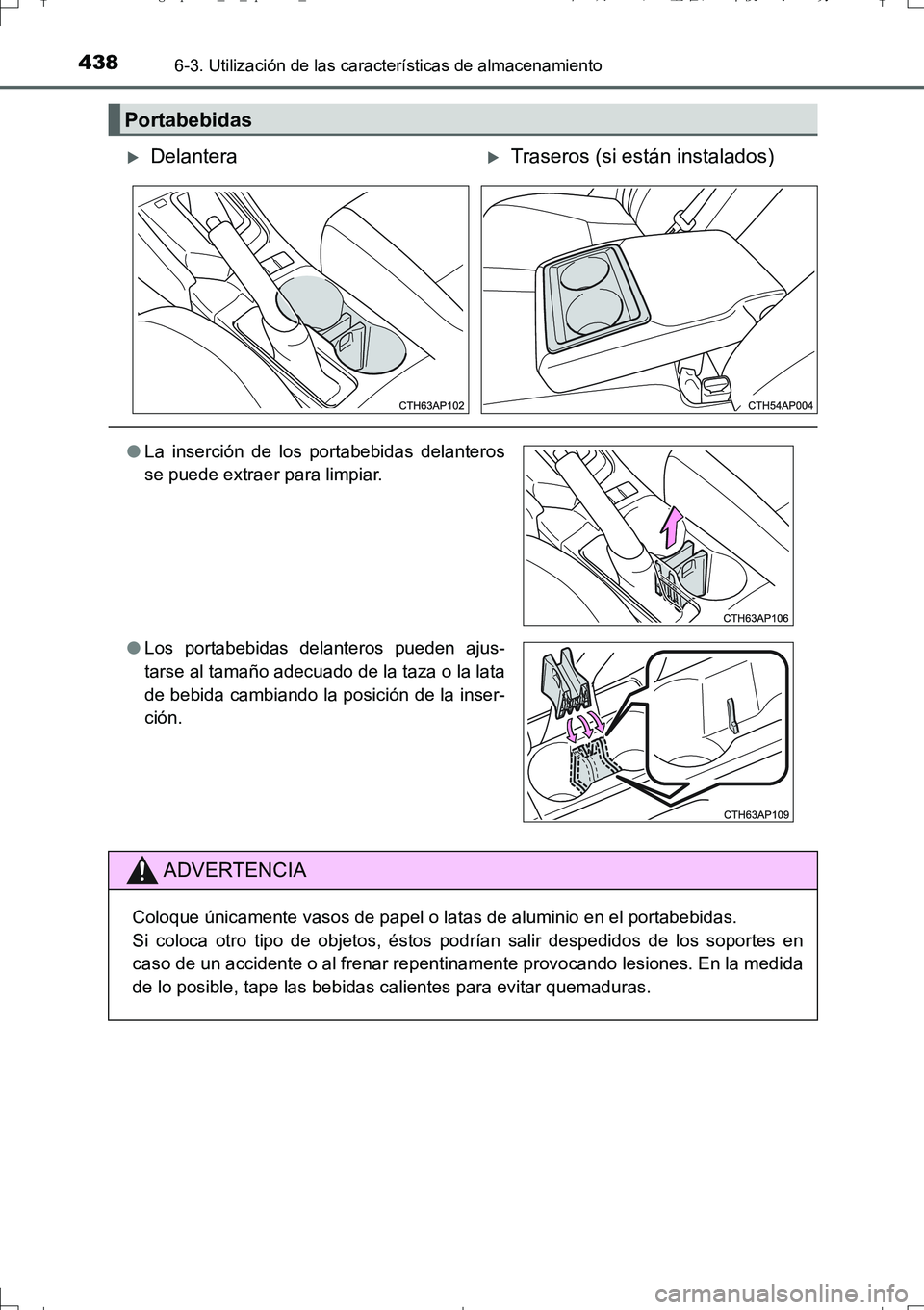 TOYOTA AURIS TOURING SPORTS 2017 Manual del propietario (in Spanish) 4386-3. Utilización de las características de almacenamiento
UK_AURIS_Touring_Sport_ES (OM12L16S)
Portabebidas
DelanteraTraseros (si están instalados)
●La inserción de los portabebidas del TOYOTA AURIS TOURING SPORTS 2017 Manual del propietario (in Spanish) 4386-3. Utilización de las características de almacenamiento
UK_AURIS_Touring_Sport_ES (OM12L16S)
Portabebidas
DelanteraTraseros (si están instalados)
●La inserción de los portabebidas del
