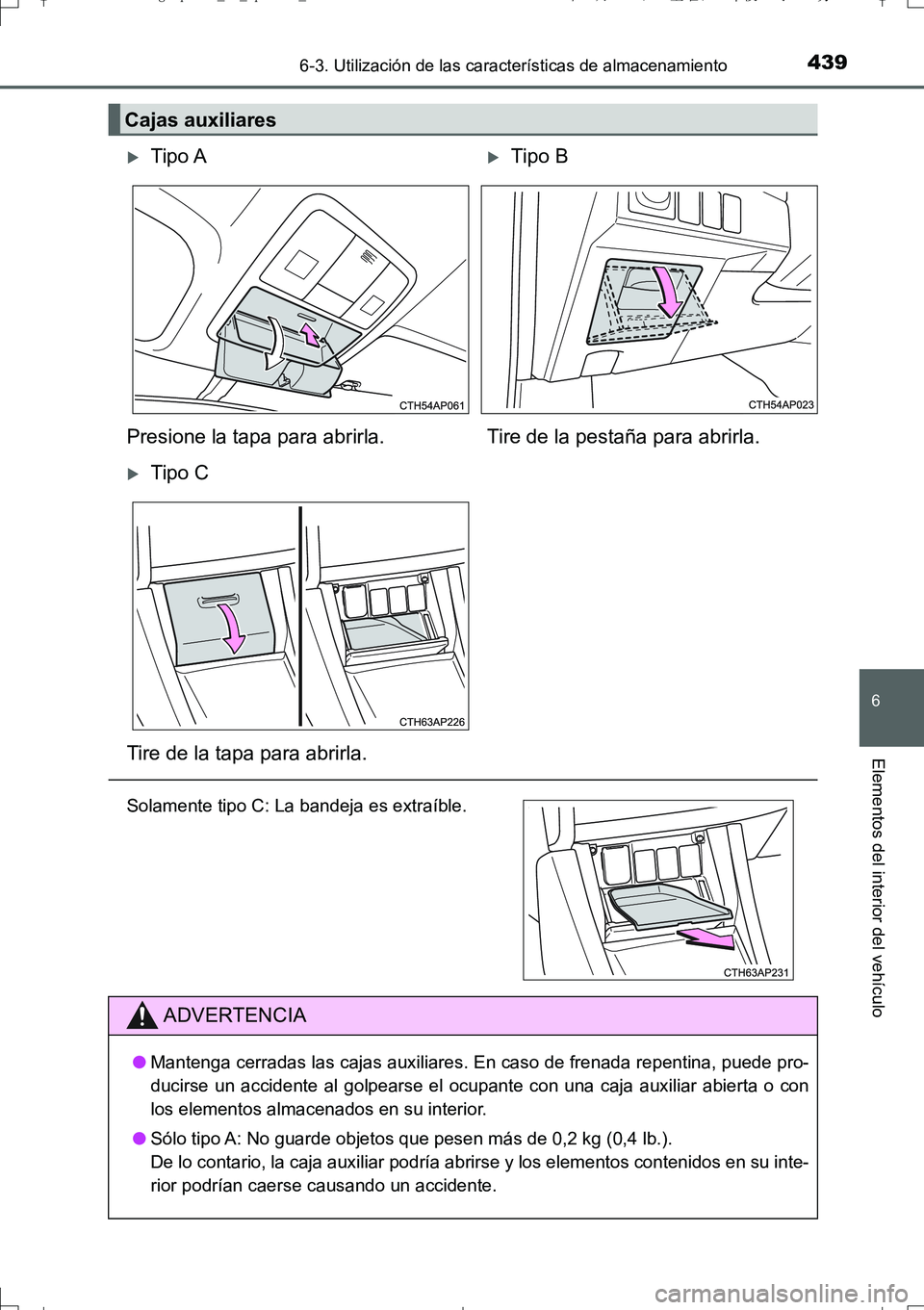 TOYOTA AURIS TOURING SPORTS 2017 Manual del propietario (in Spanish) 4396-3. Utilización de las características de almacenamiento
6
Elementos del interior del vehículo
UK_AURIS_Touring_Sport_ES (OM12L16S)
Cajas auxiliares
Tipo ATipo B
Presione la tapa para abr TOYOTA AURIS TOURING SPORTS 2017 Manual del propietario (in Spanish) 4396-3. Utilización de las características de almacenamiento
6
Elementos del interior del vehículo
UK_AURIS_Touring_Sport_ES (OM12L16S)
Cajas auxiliares
Tipo ATipo B
Presione la tapa para abr