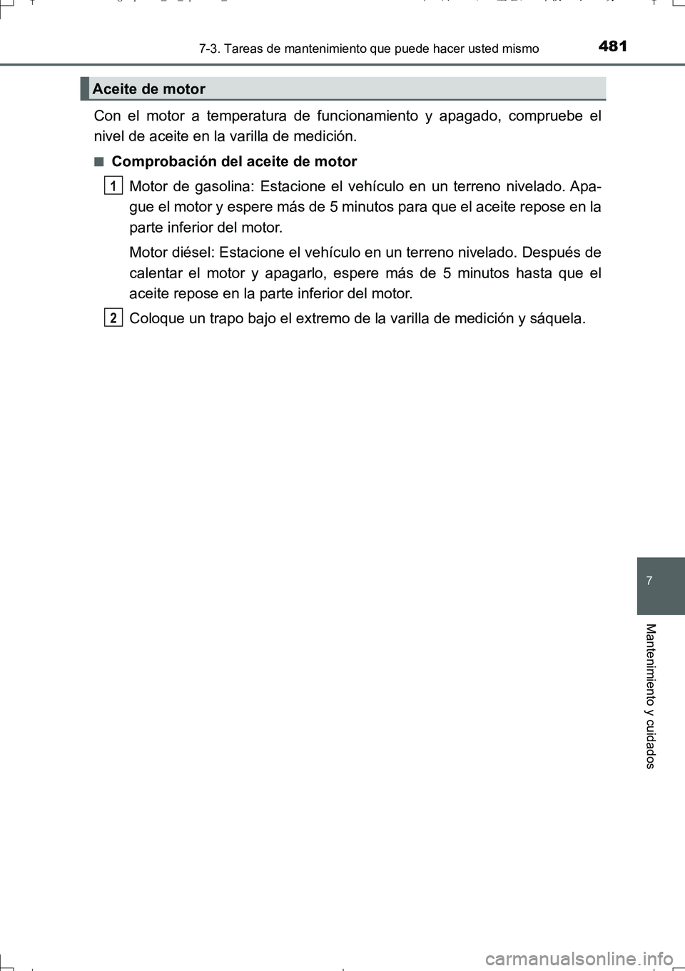 TOYOTA AURIS TOURING SPORTS 2017 Manual del propietario (in Spanish) 4817-3. Tareas de mantenimiento que puede hacer usted mismo
7
Mantenimiento y cuidados
UK_AURIS_Touring_Sport_ES (OM12L16S)
Con el motor a temperatura de funcionamiento y apagado, compruebe el
nivel d TOYOTA AURIS TOURING SPORTS 2017 Manual del propietario (in Spanish) 4817-3. Tareas de mantenimiento que puede hacer usted mismo
7
Mantenimiento y cuidados
UK_AURIS_Touring_Sport_ES (OM12L16S)
Con el motor a temperatura de funcionamiento y apagado, compruebe el
nivel d