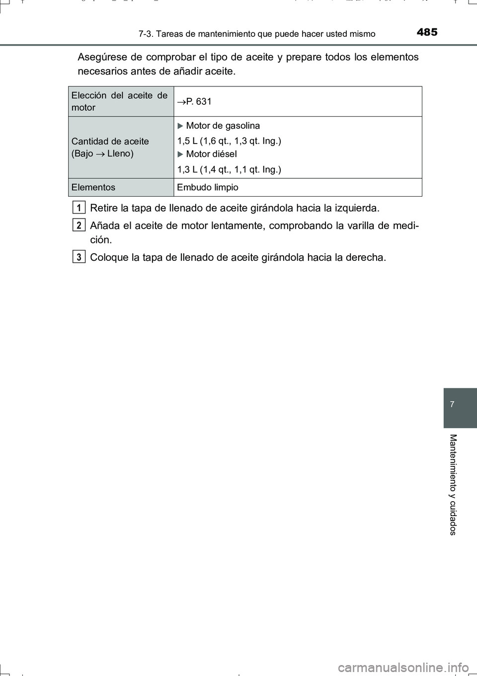 TOYOTA AURIS TOURING SPORTS 2017 Manual del propietario (in Spanish) 4857-3. Tareas de mantenimiento que puede hacer usted mismo
7
Mantenimiento y cuidados
UK_AURIS_Touring_Sport_ES (OM12L16S)
Asegúrese de comprobar el tipo de aceite y prepare todos los elementos
nece TOYOTA AURIS TOURING SPORTS 2017 Manual del propietario (in Spanish) 4857-3. Tareas de mantenimiento que puede hacer usted mismo
7
Mantenimiento y cuidados
UK_AURIS_Touring_Sport_ES (OM12L16S)
Asegúrese de comprobar el tipo de aceite y prepare todos los elementos
nece