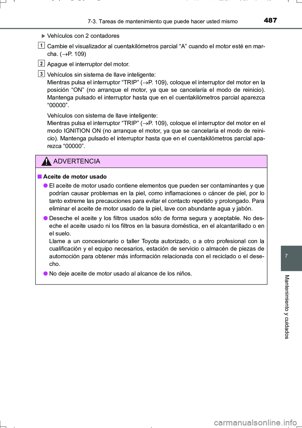 TOYOTA AURIS TOURING SPORTS 2017 Manual del propietario (in Spanish) 4877-3. Tareas de mantenimiento que puede hacer usted mismo
7
Mantenimiento y cuidados
UK_AURIS_Touring_Sport_ES (OM12L16S)
Vehículos con 2 contadores
Cambie el visualizador al cuentakilómetros p TOYOTA AURIS TOURING SPORTS 2017 Manual del propietario (in Spanish) 4877-3. Tareas de mantenimiento que puede hacer usted mismo
7
Mantenimiento y cuidados
UK_AURIS_Touring_Sport_ES (OM12L16S)
Vehículos con 2 contadores
Cambie el visualizador al cuentakilómetros p