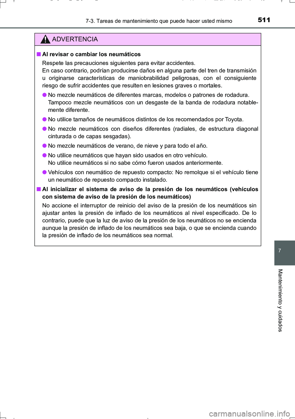 TOYOTA AURIS TOURING SPORTS 2017 Manual del propietario (in Spanish) 5117-3. Tareas de mantenimiento que puede hacer usted mismo
7
Mantenimiento y cuidados
UK_AURIS_Touring_Sport_ES (OM12L16S)
ADVERTENCIA
■Al revisar o cambiar los neumáticos
Respete las precauciones TOYOTA AURIS TOURING SPORTS 2017 Manual del propietario (in Spanish) 5117-3. Tareas de mantenimiento que puede hacer usted mismo
7
Mantenimiento y cuidados
UK_AURIS_Touring_Sport_ES (OM12L16S)
ADVERTENCIA
■Al revisar o cambiar los neumáticos
Respete las precauciones