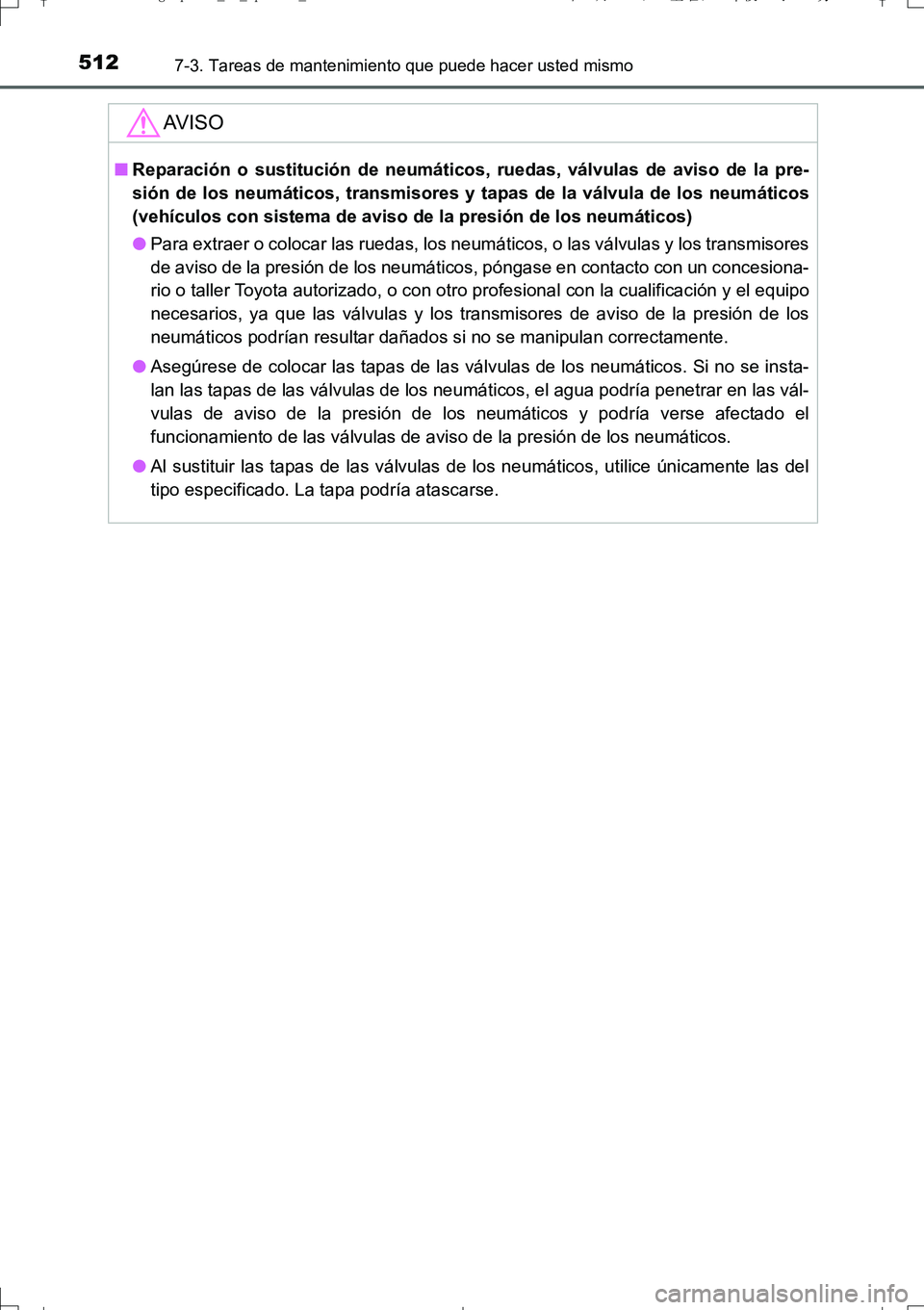 TOYOTA AURIS TOURING SPORTS 2017 Manual del propietario (in Spanish) 5127-3. Tareas de mantenimiento que puede hacer usted mismo
UK_AURIS_Touring_Sport_ES (OM12L16S)
AV I S O
■Reparación o sustitución de neumáticos, ruedas, válvulas de aviso de la pre-
sión de l TOYOTA AURIS TOURING SPORTS 2017 Manual del propietario (in Spanish) 5127-3. Tareas de mantenimiento que puede hacer usted mismo
UK_AURIS_Touring_Sport_ES (OM12L16S)
AV I S O
■Reparación o sustitución de neumáticos, ruedas, válvulas de aviso de la pre-
sión de l