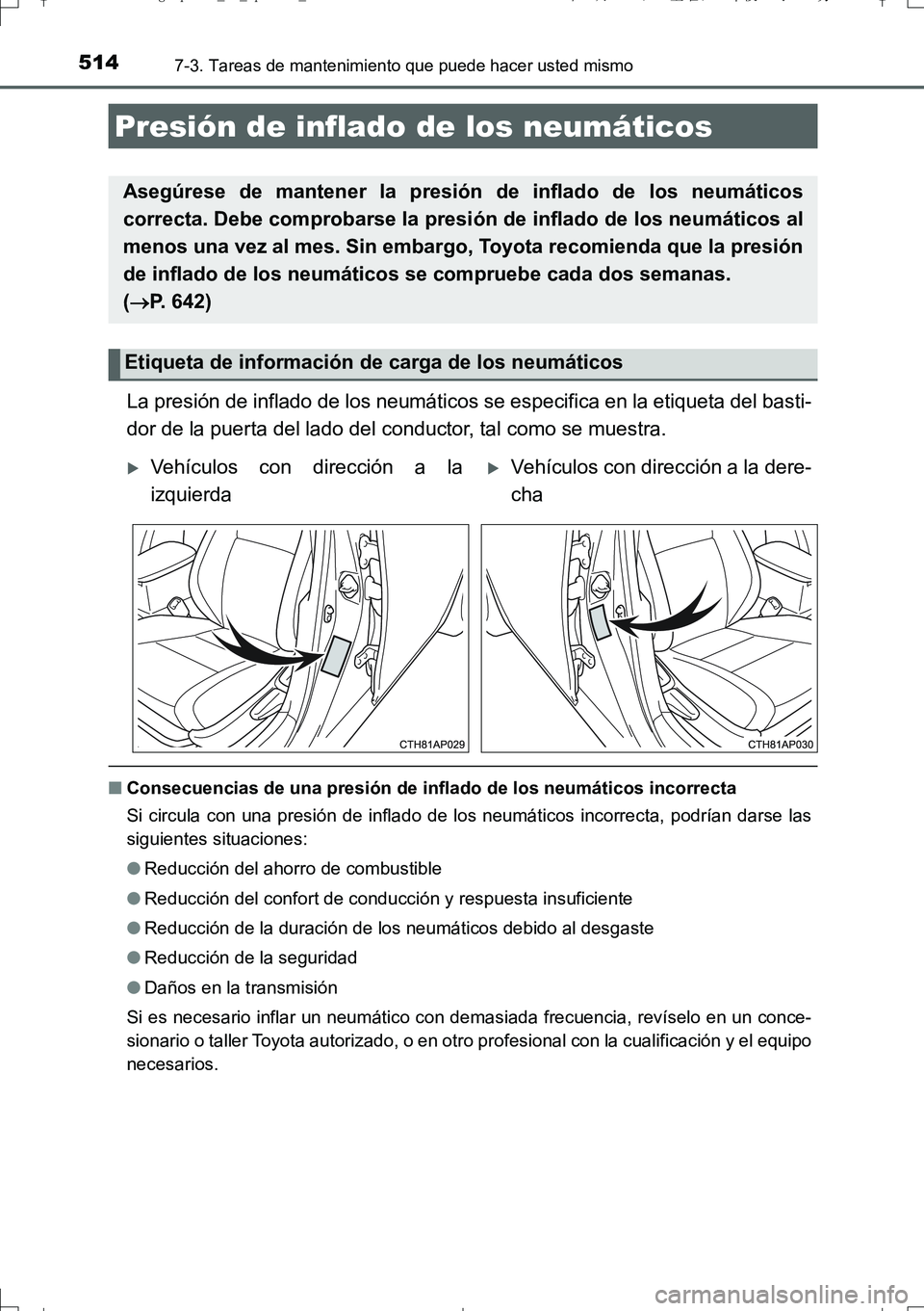 TOYOTA AURIS TOURING SPORTS 2017 Manual del propietario (in Spanish) 5147-3. Tareas de mantenimiento que puede hacer usted mismo
UK_AURIS_Touring_Sport_ES (OM12L16S)
La presión de inflado de los neumáticos se especifica en la etiqueta del basti-
dor de la puerta del TOYOTA AURIS TOURING SPORTS 2017 Manual del propietario (in Spanish) 5147-3. Tareas de mantenimiento que puede hacer usted mismo
UK_AURIS_Touring_Sport_ES (OM12L16S)
La presión de inflado de los neumáticos se especifica en la etiqueta del basti-
dor de la puerta del