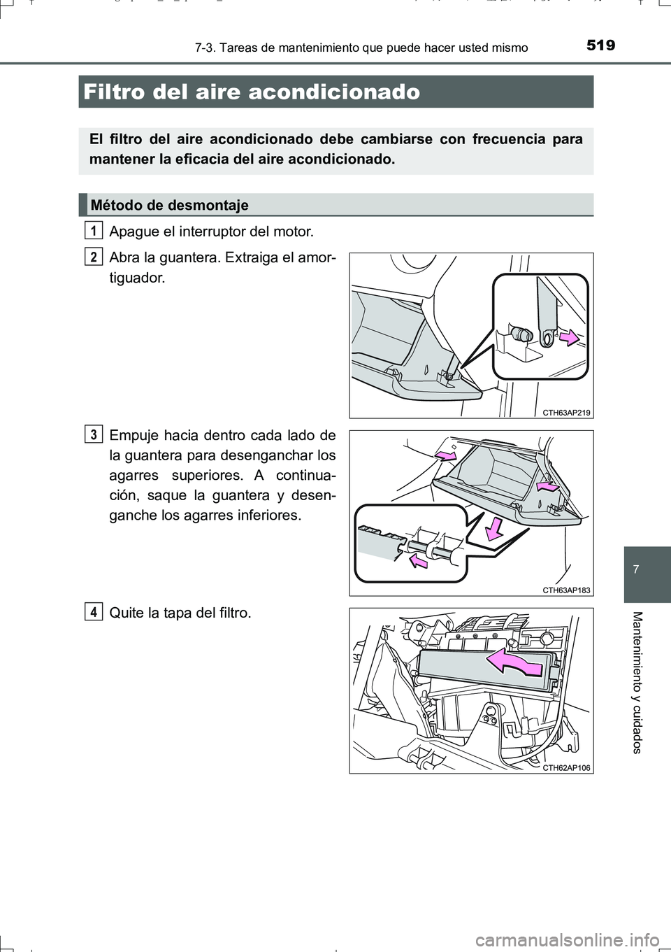 TOYOTA AURIS TOURING SPORTS 2017 Manual del propietario (in Spanish) 5197-3. Tareas de mantenimiento que puede hacer usted mismo
7
Mantenimiento y cuidados
UK_AURIS_Touring_Sport_ES (OM12L16S)
Apague el interruptor del motor.
Abra la guantera. Extraiga el amor-
tiguad TOYOTA AURIS TOURING SPORTS 2017 Manual del propietario (in Spanish) 5197-3. Tareas de mantenimiento que puede hacer usted mismo
7
Mantenimiento y cuidados
UK_AURIS_Touring_Sport_ES (OM12L16S)
Apague el interruptor del motor.
Abra la guantera. Extraiga el amor-
tiguad