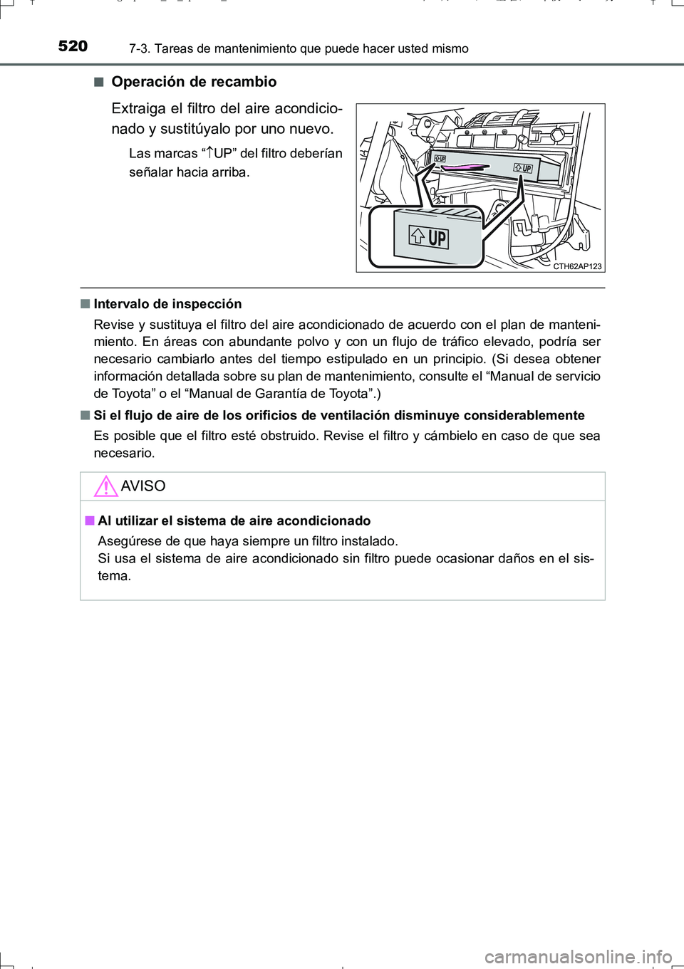TOYOTA AURIS TOURING SPORTS 2017 Manual del propietario (in Spanish) 5207-3. Tareas de mantenimiento que puede hacer usted mismo
UK_AURIS_Touring_Sport_ES (OM12L16S)■
Operación de recambio
Extraiga el filtro del aire acondicio-
nado y sustitúyalo por uno nuevo.
Las TOYOTA AURIS TOURING SPORTS 2017 Manual del propietario (in Spanish) 5207-3. Tareas de mantenimiento que puede hacer usted mismo
UK_AURIS_Touring_Sport_ES (OM12L16S)■
Operación de recambio
Extraiga el filtro del aire acondicio-
nado y sustitúyalo por uno nuevo.
Las