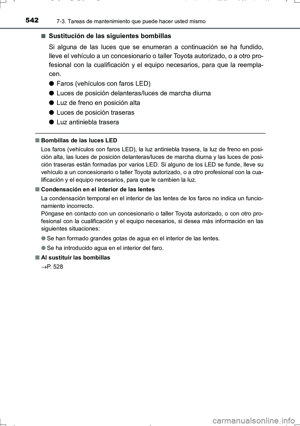 TOYOTA AURIS TOURING SPORTS 2017 Manual del propietario (in Spanish) 5427-3. Tareas de mantenimiento que puede hacer usted mismo
UK_AURIS_Touring_Sport_ES (OM12L16S)■
Sustitución de las siguientes bombillas
Si alguna de las luces que se enumeran a continuación se h TOYOTA AURIS TOURING SPORTS 2017 Manual del propietario (in Spanish) 5427-3. Tareas de mantenimiento que puede hacer usted mismo
UK_AURIS_Touring_Sport_ES (OM12L16S)■
Sustitución de las siguientes bombillas
Si alguna de las luces que se enumeran a continuación se h