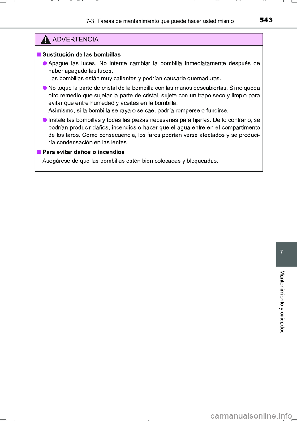 TOYOTA AURIS TOURING SPORTS 2017 Manual del propietario (in Spanish) 5437-3. Tareas de mantenimiento que puede hacer usted mismo
7
Mantenimiento y cuidados
UK_AURIS_Touring_Sport_ES (OM12L16S)
ADVERTENCIA
■Sustitución de las bombillas
●Apague las luces. No intente TOYOTA AURIS TOURING SPORTS 2017 Manual del propietario (in Spanish) 5437-3. Tareas de mantenimiento que puede hacer usted mismo
7
Mantenimiento y cuidados
UK_AURIS_Touring_Sport_ES (OM12L16S)
ADVERTENCIA
■Sustitución de las bombillas
●Apague las luces. No intente