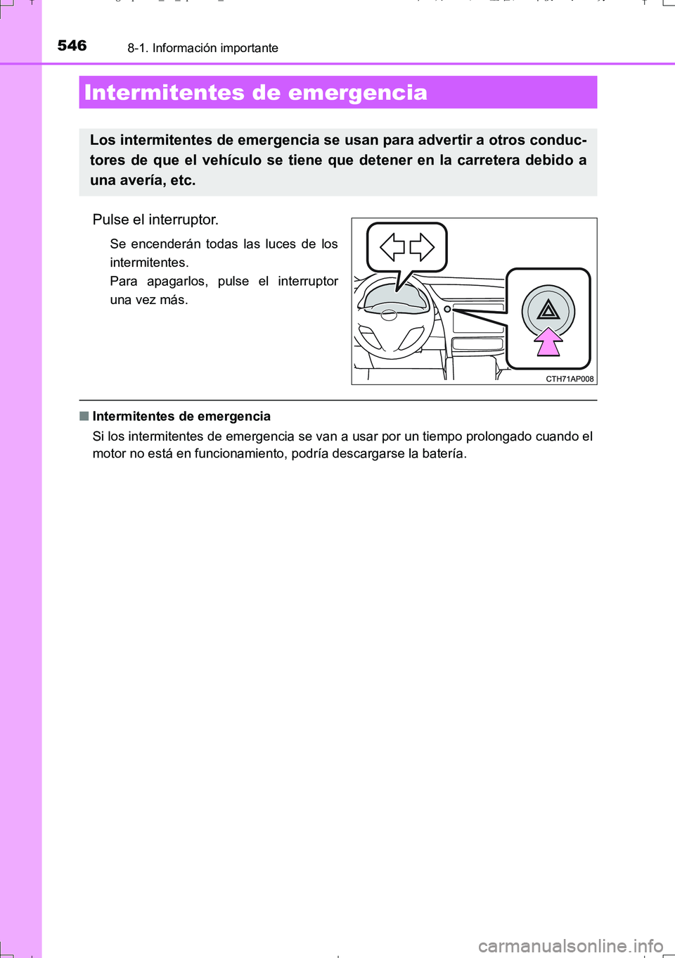 TOYOTA AURIS TOURING SPORTS 2017 Manual del propietario (in Spanish) 546
UK_AURIS_Touring_Sport_ES (OM12L16S)
8-1. Información importante
Pulse el interruptor.
Se encenderán todas las luces de los
intermitentes.
Para apagarlos, pulse el interruptor
una vez más.
■I TOYOTA AURIS TOURING SPORTS 2017 Manual del propietario (in Spanish) 546
UK_AURIS_Touring_Sport_ES (OM12L16S)
8-1. Información importante
Pulse el interruptor.
Se encenderán todas las luces de los
intermitentes.
Para apagarlos, pulse el interruptor
una vez más.
■I