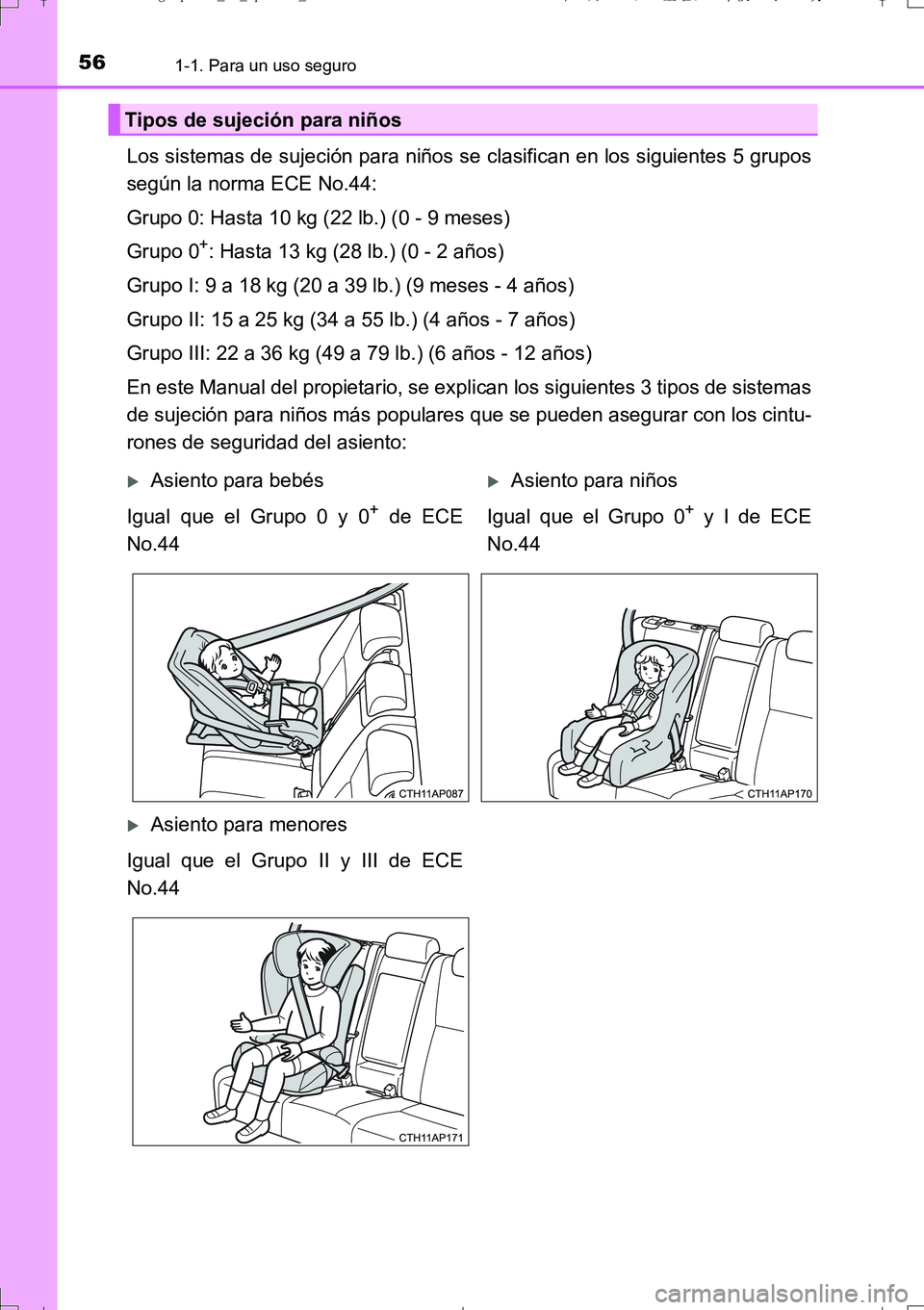 TOYOTA AURIS TOURING SPORTS 2017 Manual del propietario (in Spanish) 561-1. Para un uso seguro
UK_AURIS_Touring_Sport_ES (OM12L16S)
Los sistemas de sujeción para niños se clasifican en los siguientes 5 grupos
según la norma ECE No.44:
Grupo 0: Hasta 10 kg (22 lb.) ( TOYOTA AURIS TOURING SPORTS 2017 Manual del propietario (in Spanish) 561-1. Para un uso seguro
UK_AURIS_Touring_Sport_ES (OM12L16S)
Los sistemas de sujeción para niños se clasifican en los siguientes 5 grupos
según la norma ECE No.44:
Grupo 0: Hasta 10 kg (22 lb.) (