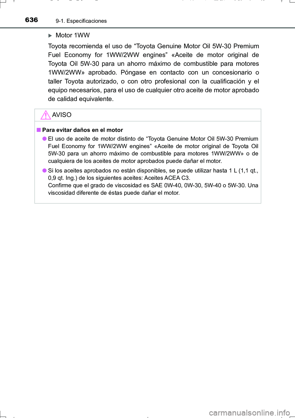 TOYOTA AURIS TOURING SPORTS 2017 Manual del propietario (in Spanish) 6369-1. Especificaciones
UK_AURIS_Touring_Sport_ES (OM12L16S)
Motor 1WW
Toyota recomienda el uso de “Toyota Genuine Motor Oil 5W-30 Premium
Fuel Economy for 1WW/2WW engines” «Aceite de motor o TOYOTA AURIS TOURING SPORTS 2017 Manual del propietario (in Spanish) 6369-1. Especificaciones
UK_AURIS_Touring_Sport_ES (OM12L16S)
Motor 1WW
Toyota recomienda el uso de “Toyota Genuine Motor Oil 5W-30 Premium
Fuel Economy for 1WW/2WW engines” «Aceite de motor o