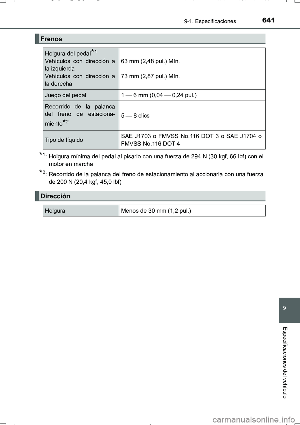 TOYOTA AURIS TOURING SPORTS 2017 Manual del propietario (in Spanish) 641
9
9-1. Especificaciones
Especificaciones del vehículo
UK_AURIS_Touring_Sport_ES (OM12L16S)
*1: Holgura mínima del pedal al pisarlo con una fuerza de 294 N (30 kgf, 66 lbf) con el
motor en marcha TOYOTA AURIS TOURING SPORTS 2017 Manual del propietario (in Spanish) 641
9
9-1. Especificaciones
Especificaciones del vehículo
UK_AURIS_Touring_Sport_ES (OM12L16S)
*1: Holgura mínima del pedal al pisarlo con una fuerza de 294 N (30 kgf, 66 lbf) con el
motor en marcha