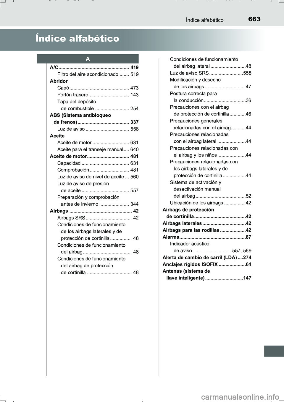 TOYOTA AURIS TOURING SPORTS 2017 Manual del propietario (in Spanish) 663
UK_AURIS_Touring_Sport_ES (OM12L16S)
Índice alfabético
Índice alfabético
A/C.................................................... 419
Filtro del aire acondicionado ....... 519
Abridor
Capó ... TOYOTA AURIS TOURING SPORTS 2017 Manual del propietario (in Spanish) 663
UK_AURIS_Touring_Sport_ES (OM12L16S)
Índice alfabético
Índice alfabético
A/C.................................................... 419
Filtro del aire acondicionado ....... 519
Abridor
Capó ...