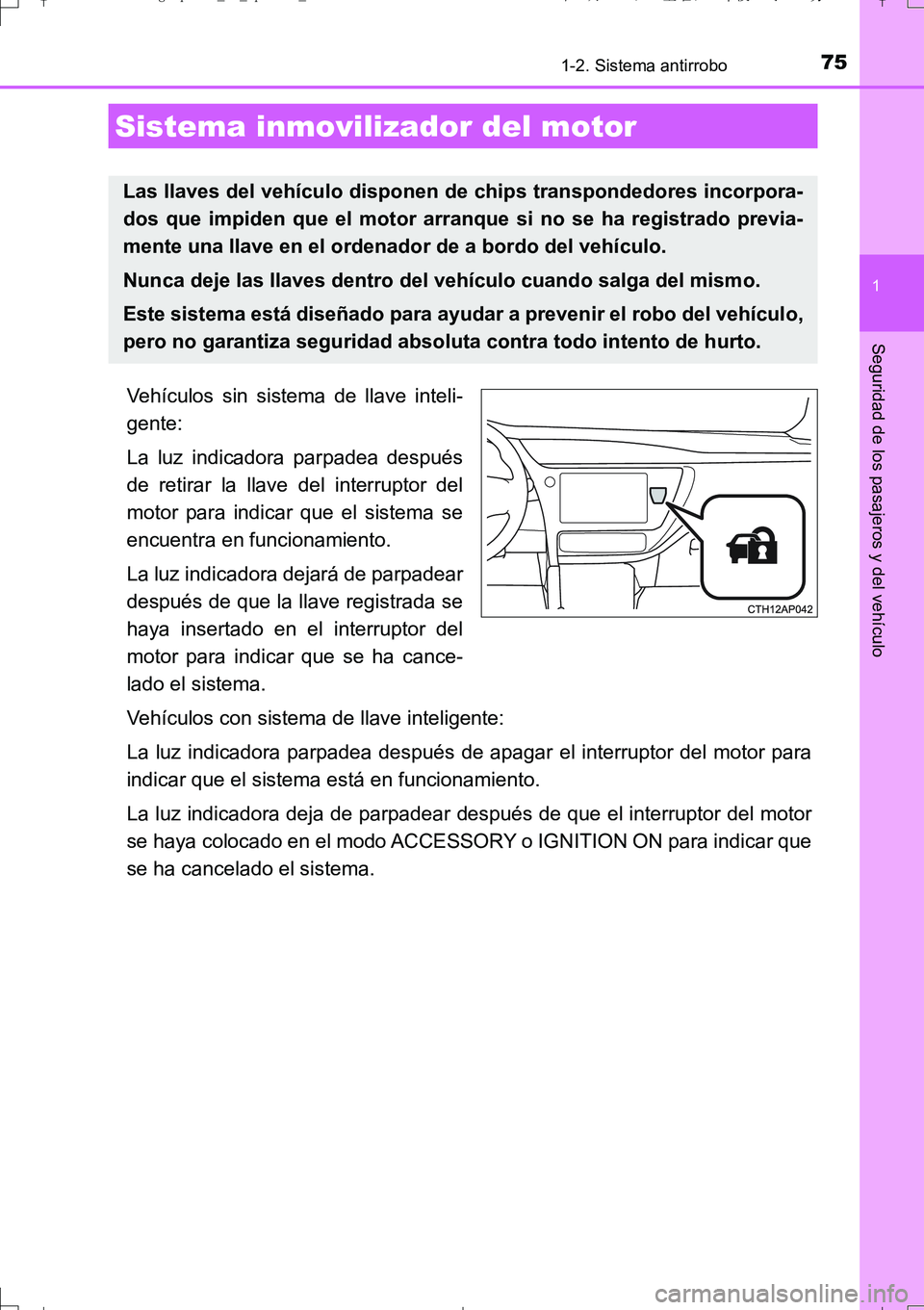 TOYOTA AURIS TOURING SPORTS 2017 Manual del propietario (in Spanish) 75
1
Seguridad de los pasajeros y del vehículo
UK_AURIS_Touring_Sport_ES (OM12L16S)
1-2. Sistema antirrobo
Vehículos sin sistema de llave inteli-
gente:
La luz indicadora parpadea después
de retira TOYOTA AURIS TOURING SPORTS 2017 Manual del propietario (in Spanish) 75
1
Seguridad de los pasajeros y del vehículo
UK_AURIS_Touring_Sport_ES (OM12L16S)
1-2. Sistema antirrobo
Vehículos sin sistema de llave inteli-
gente:
La luz indicadora parpadea después
de retira