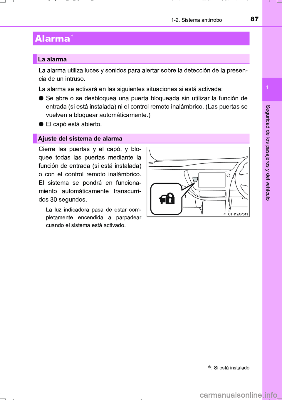 TOYOTA AURIS TOURING SPORTS 2017  Manual del propietario (in Spanish) 871-2. Sistema antirrobo
1
Seguridad de los pasajeros y del vehículo
UK_AURIS_Touring_Sport_ES (OM12L16S)
La alarma utiliza luces y sonidos para alertar sobre la detección de la presen-
cia de un in
