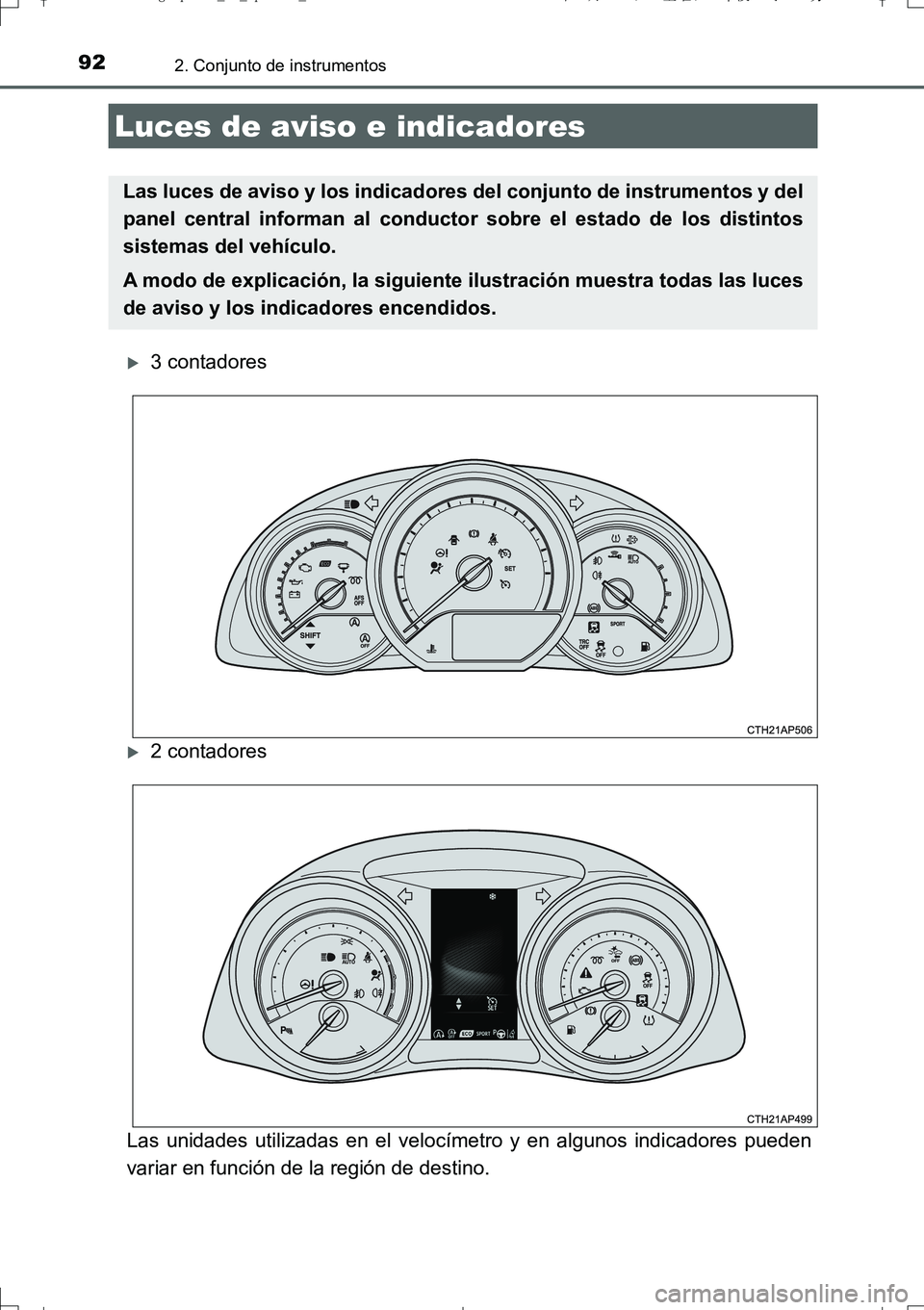 TOYOTA AURIS TOURING SPORTS 2017  Manual del propietario (in Spanish) 92
UK_AURIS_Touring_Sport_ES (OM12L16S)
2. Conjunto de instrumentos
3 contadores
2 contadores
Las unidades utilizadas en el velocímetro y en algunos indicadores pueden
variar en función de la 