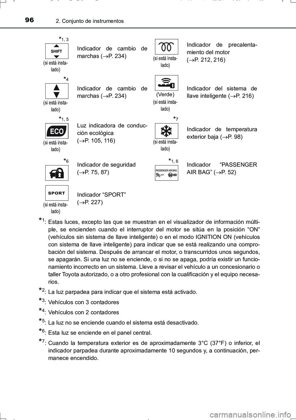 TOYOTA AURIS TOURING SPORTS 2017  Manual del propietario (in Spanish) 962. Conjunto de instrumentos
UK_AURIS_Touring_Sport_ES (OM12L16S)
*1: Estas luces, excepto las que se muestran en el visualizador de información múlti-
ple, se encienden cuando el interruptor del m