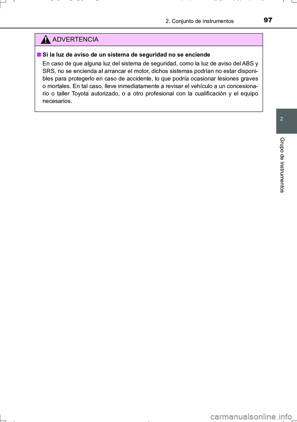 TOYOTA AURIS TOURING SPORTS 2017  Manual del propietario (in Spanish) 972. Conjunto de instrumentos
2
Grupo de instrumentos
UK_AURIS_Touring_Sport_ES (OM12L16S)
ADVERTENCIA
■Si la luz de aviso de un sistema de seguridad no se enciende
En caso de que alguna luz del sis