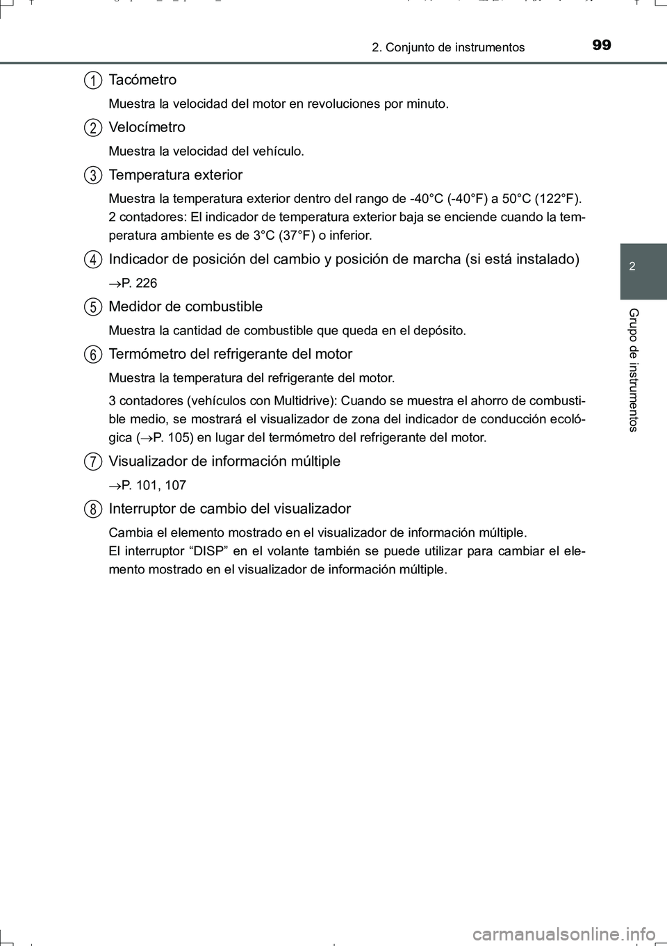 TOYOTA AURIS TOURING SPORTS 2017  Manual del propietario (in Spanish) 992. Conjunto de instrumentos
2
Grupo de instrumentos
UK_AURIS_Touring_Sport_ES (OM12L16S)
Tacómetro
Muestra la velocidad del motor en revoluciones por minuto.
Velocímetro
Muestra la velocidad del v