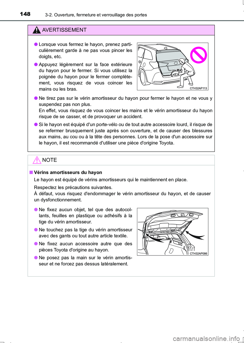 TOYOTA AURIS TOURING SPORTS 2017  Manuel du propriétaire (in French) 1483-2. Ouverture, fermeture et verrouillage des portes
UK_AURIS_Touring_Sport_EK (OM12L14K)
AVERTISSEMENT
●Ne tirez pas sur le vérin amortisseur du hayon pour fermer le hayon et ne vous y
suspende