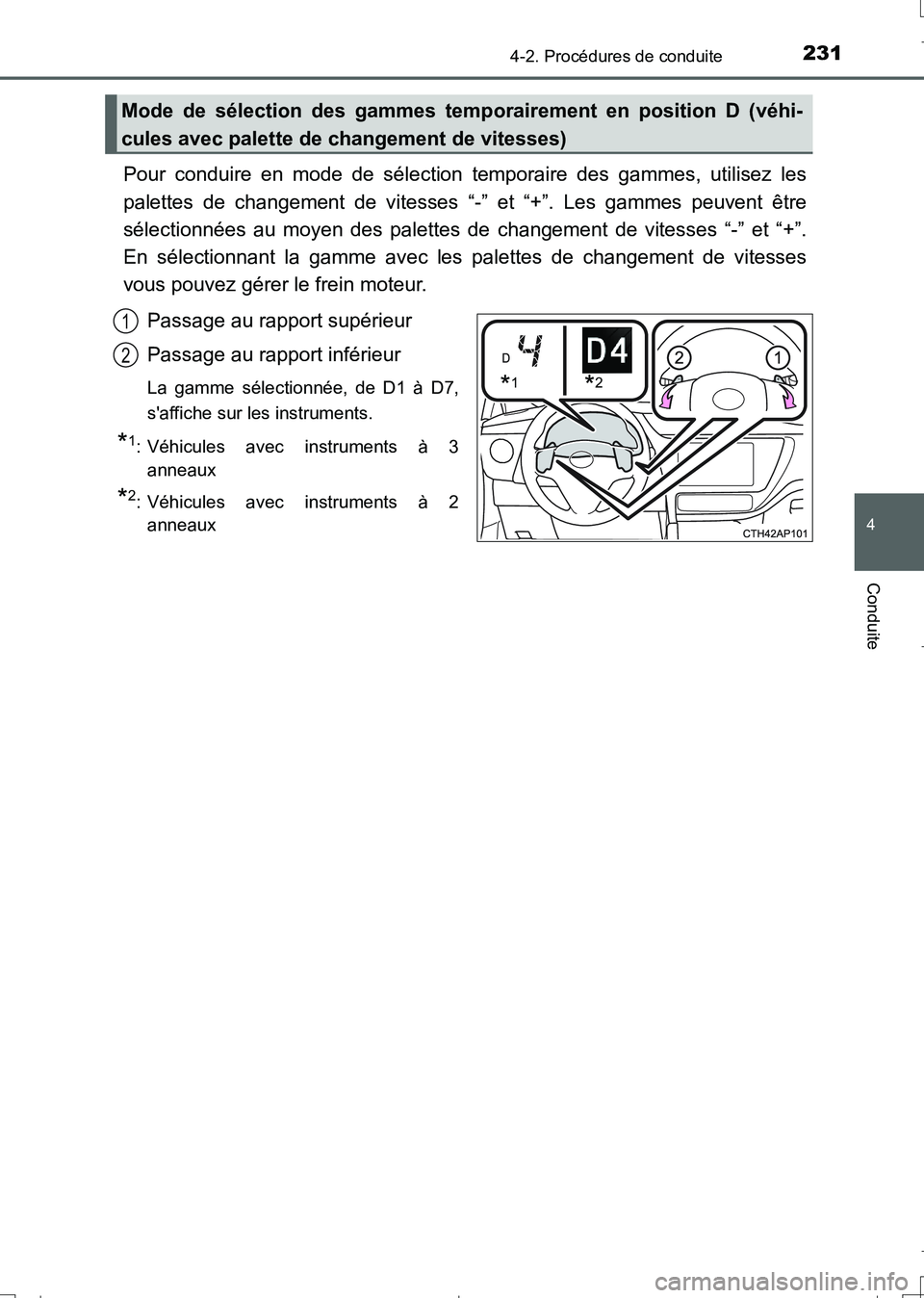 TOYOTA AURIS TOURING SPORTS 2017  Manuel du propriétaire (in French) 2314-2. Procédures de conduite
4
Conduite
UK_AURIS_Touring_Sport_EK (OM12L14K)
Pour conduire en mode de sélection temporaire des gammes, utilisez les
palettes de changement de vitesses “-” et 