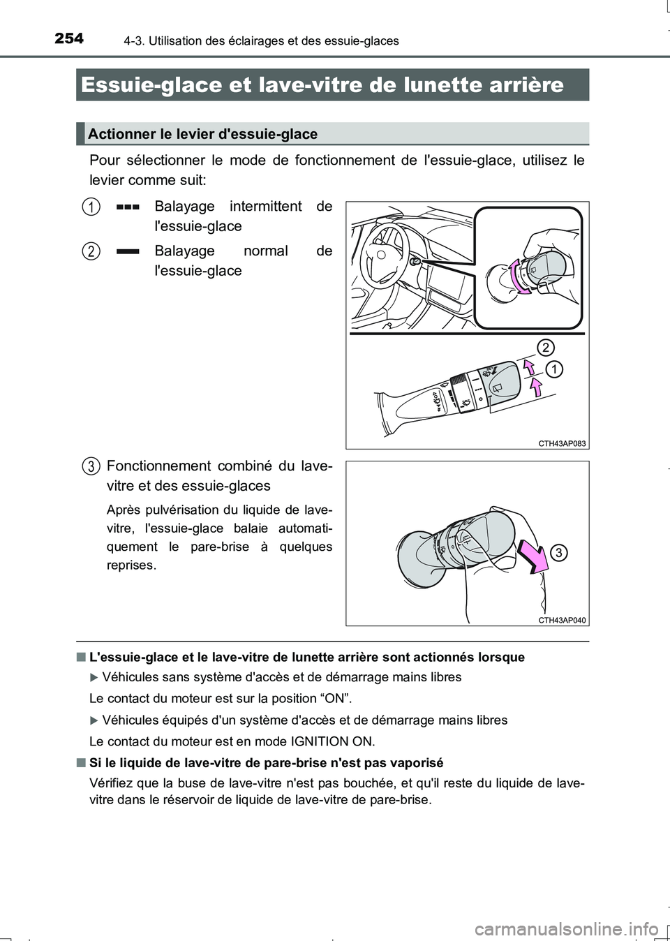 TOYOTA AURIS TOURING SPORTS 2017  Manuel du propriétaire (in French) 2544-3. Utilisation des éclairages et des essuie-glaces
UK_AURIS_Touring_Sport_EK (OM12L14K)
Pour sélectionner le mode de fonctionnement de lessuie-glace, utilisez le
levier comme suit:
Balayage in