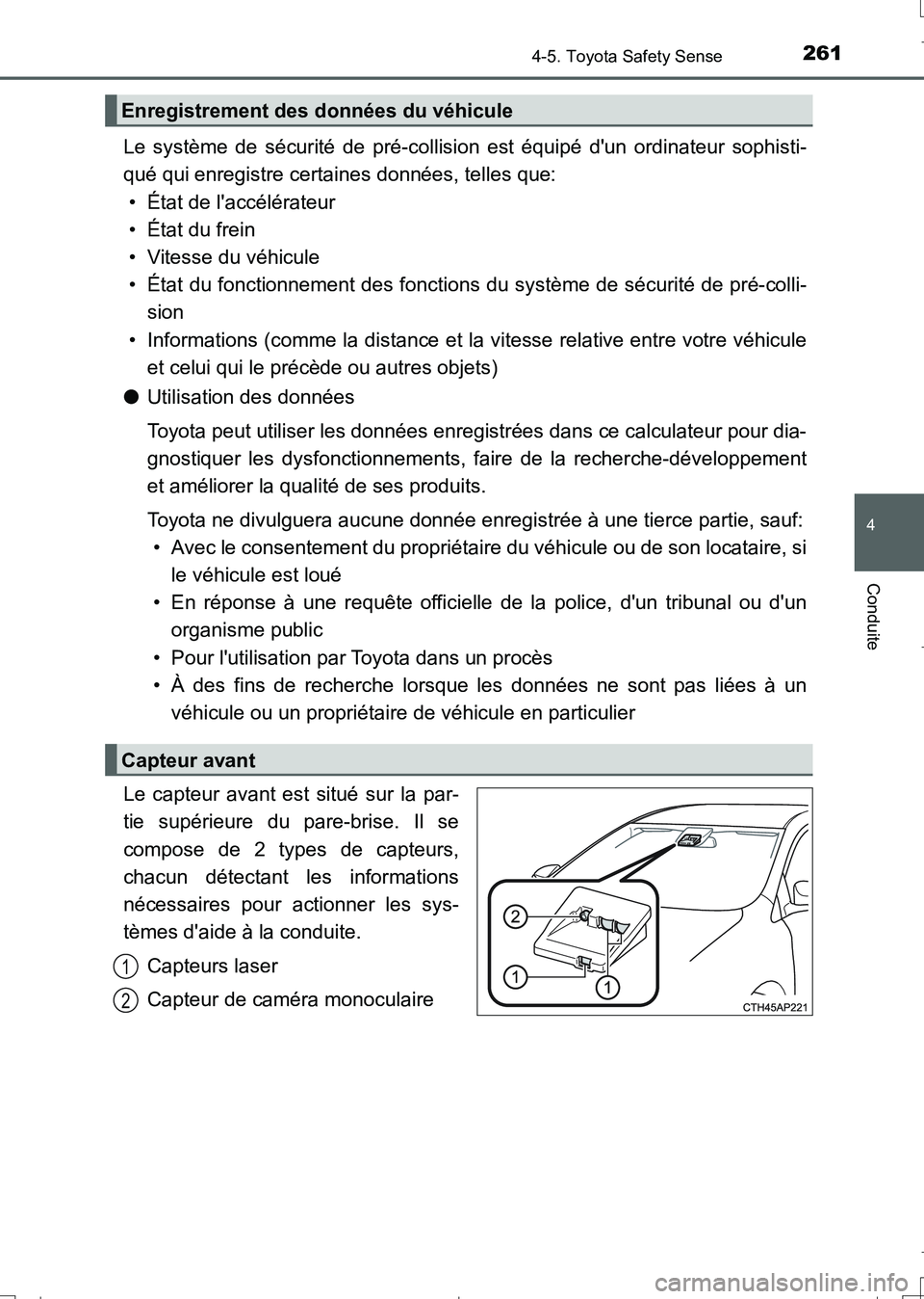 TOYOTA AURIS TOURING SPORTS 2017  Manuel du propriétaire (in French) 2614-5. Toyota Safety Sense
4
Conduite
UK_AURIS_Touring_Sport_EK (OM12L14K)
Le système de sécurité de pré-collision est équipé dun ordinateur sophisti-
qué qui enregistre certaines données, t
