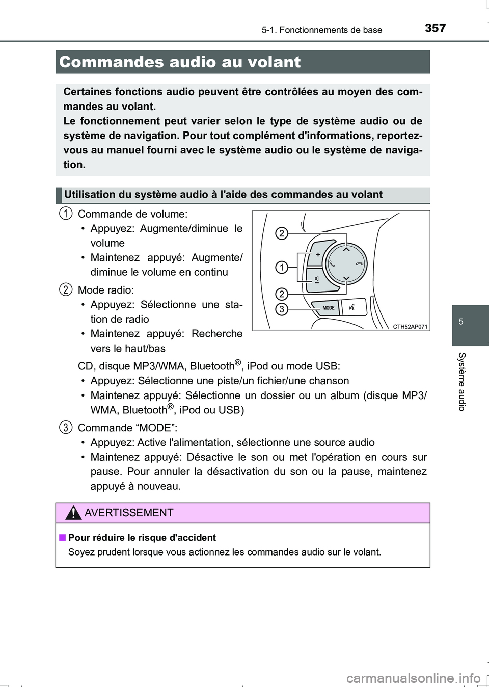 TOYOTA AURIS TOURING SPORTS 2017  Manuel du propriétaire (in French) 3575-1. Fonctionnements de base
5
Système audio
UK_AURIS_Touring_Sport_EK (OM12L14K)
Commande de volume:
• Appuyez: Augmente/diminue  le
volume
• Maintenez appuyé: Augmente/
diminue le volume en