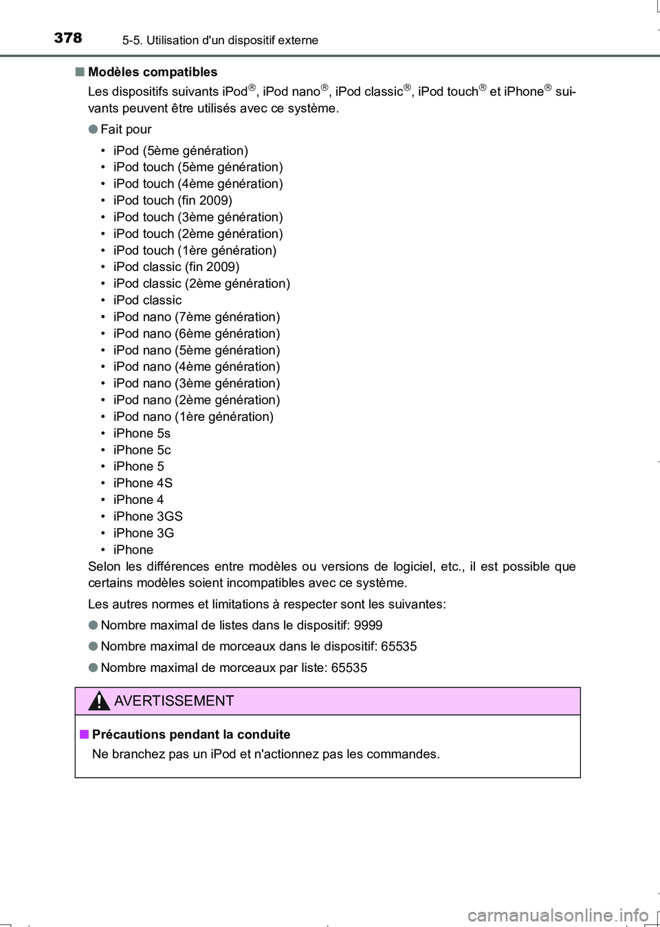 TOYOTA AURIS TOURING SPORTS 2017  Manuel du propriétaire (in French) 3785-5. Utilisation dun dispositif externe
UK_AURIS_Touring_Sport_EK (OM12L14K)■Modèles compatibles
Les dispositifs suivants iPod
, iPod nano, iPod classic, iPod touch et iPhone sui