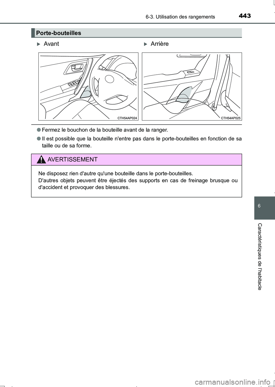 TOYOTA AURIS TOURING SPORTS 2017  Manuel du propriétaire (in French) 4436-3. Utilisation des rangements
6
Caractéristiques de l’habitacle
UK_AURIS_Touring_Sport_EK (OM12L14K)
●Fermez le bouchon de la bouteille avant de la ranger.
●Il est possible que la bouteill