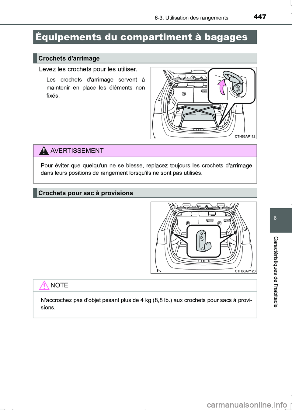 TOYOTA AURIS TOURING SPORTS 2017  Manuel du propriétaire (in French) 4476-3. Utilisation des rangements
6
Caractéristiques de l’habitacle
UK_AURIS_Touring_Sport_EK (OM12L14K)
Levez les crochets pour les utiliser.
Les crochets darrimage servent à
maintenir en place