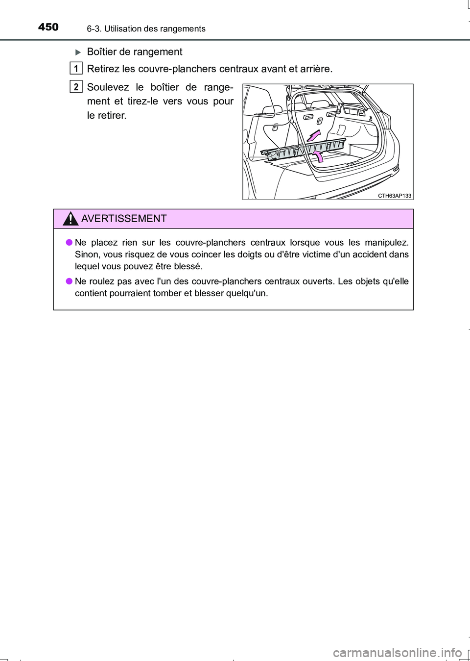 TOYOTA AURIS TOURING SPORTS 2017  Manuel du propriétaire (in French) 4506-3. Utilisation des rangements
UK_AURIS_Touring_Sport_EK (OM12L14K)
Boîtier de rangement
Retirez les couvre-planchers centraux avant et arrière.
Soulevez le boîtier de range-
ment et tirez-l