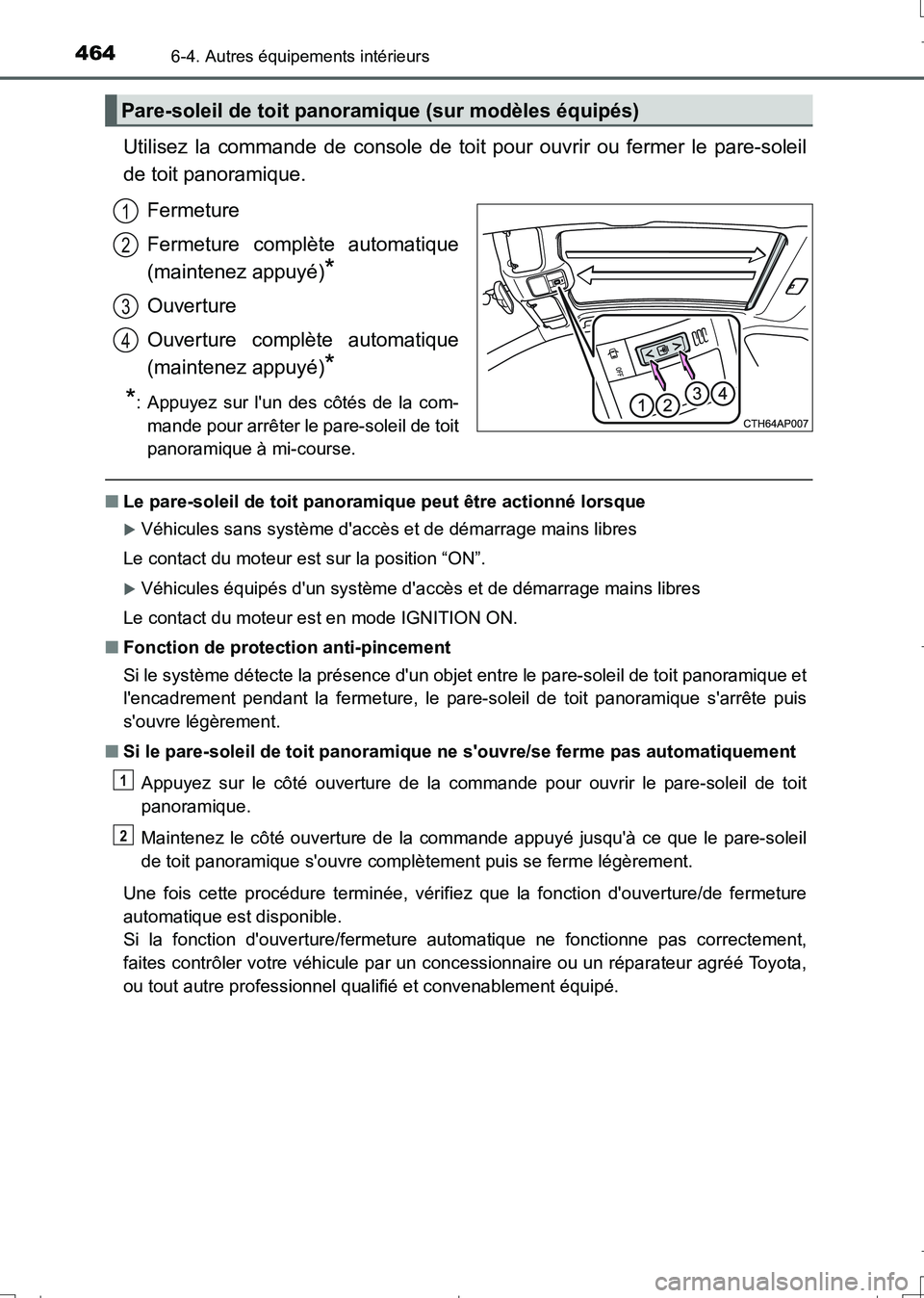 TOYOTA AURIS TOURING SPORTS 2017  Manuel du propriétaire (in French) 4646-4. Autres équipements intérieurs
UK_AURIS_Touring_Sport_EK (OM12L14K)
Utilisez la commande de console de toit pour ouvrir ou fermer le pare-soleil
de toit panoramique.
Fermeture
Fermeture compl