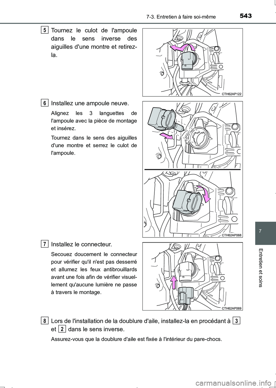 TOYOTA AURIS TOURING SPORTS 2017  Manuel du propriétaire (in French) 5437-3. Entretien à faire soi-même
7
Entretien et soins
UK_AURIS_Touring_Sport_EK (OM12L14K)
Tournez le culot de lampoule
dans le sens inverse des
aiguilles dune montre et retirez-
la.
Installez u