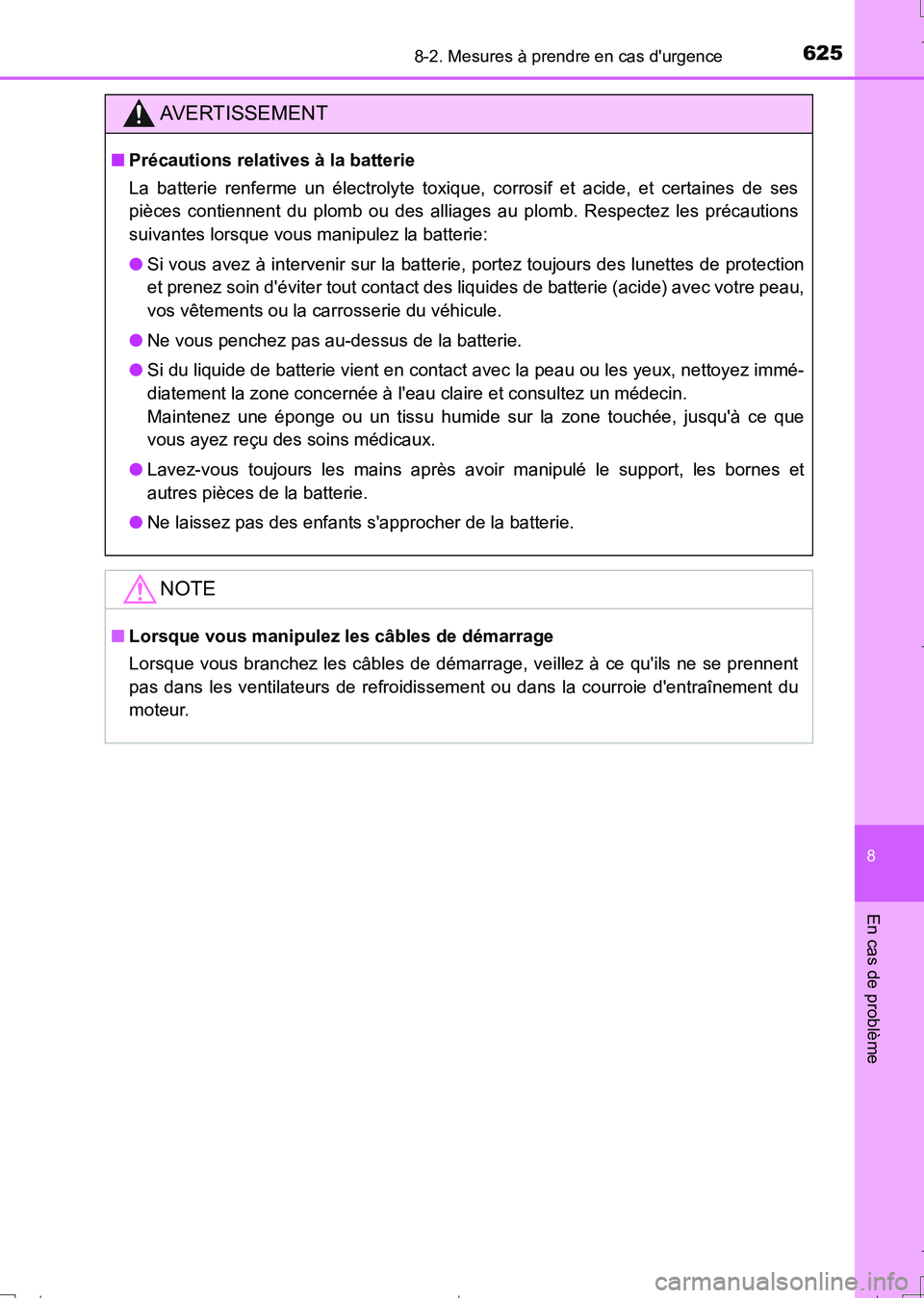 TOYOTA AURIS TOURING SPORTS 2017  Manuel du propriétaire (in French) 6258-2. Mesures à prendre en cas durgence
8
En cas de problème
UK_AURIS_Touring_Sport_EK (OM12L14K)
AVERTISSEMENT
■Précautions relatives à la batterie
La batterie renferme un électrolyte toxiq