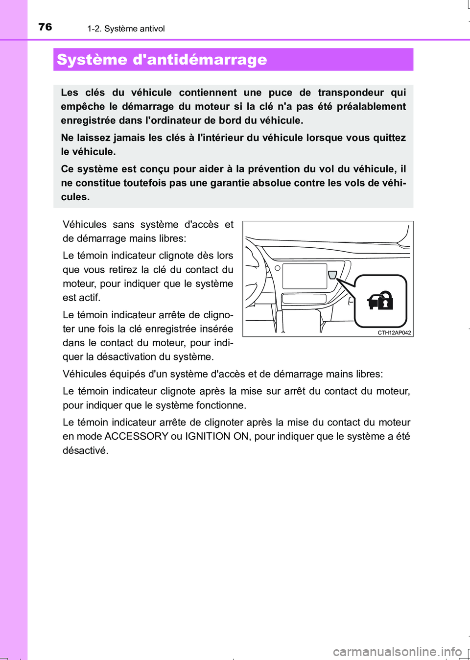 TOYOTA AURIS TOURING SPORTS 2017  Manuel du propriétaire (in French) 76
UK_AURIS_Touring_Sport_EK (OM12L14K)
1-2. Système antivol
Véhicules sans système daccès et
de démarrage mains libres:
Le témoin indicateur clignote dès lors
que vous retirez la clé du cont