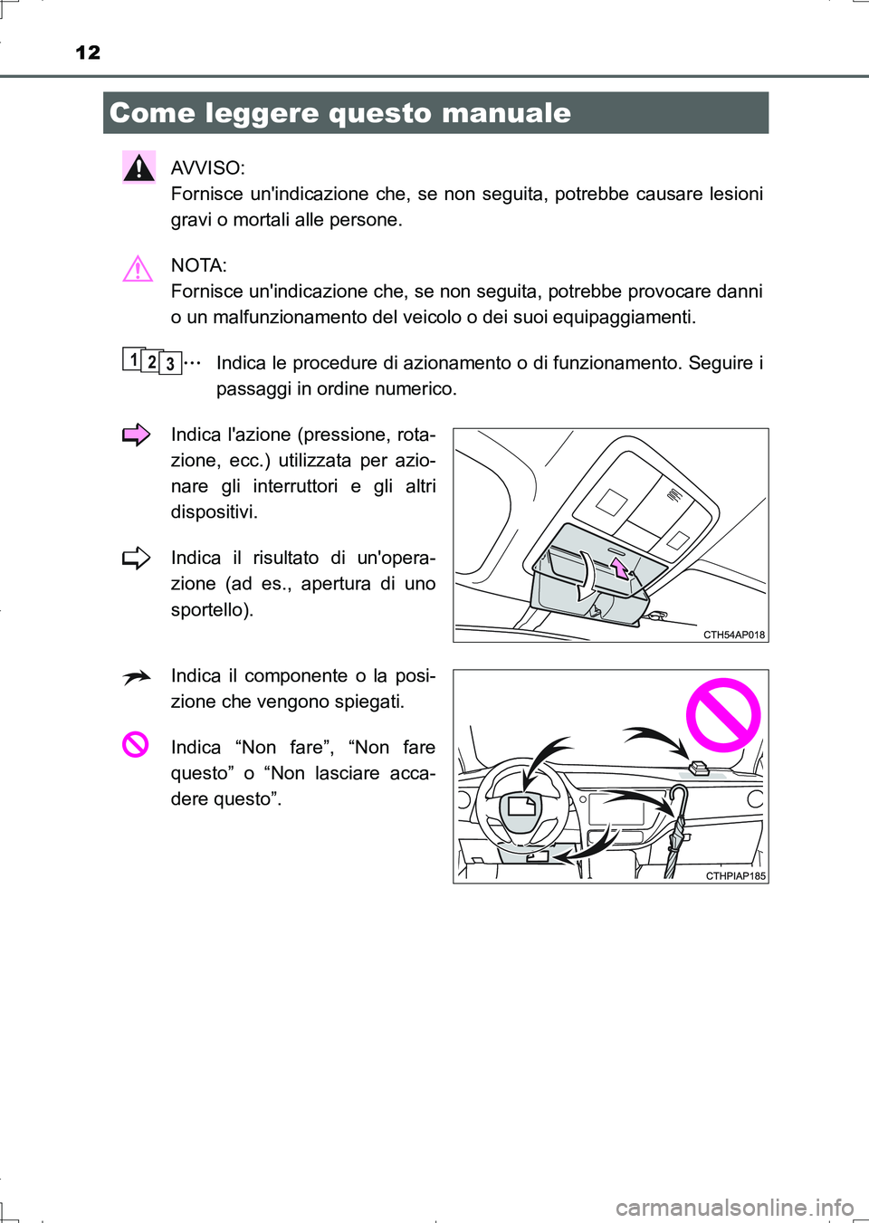 TOYOTA AURIS TOURING SPORTS 2017  Manuale duso (in Italian) 12
UK_AURIS_Touring_Sports_EL (OM12L17L)
AV V I S O :  
Fornisce unindicazione che, se non seguita, potrebbe causare lesioni
gravi o mortali alle persone.
NOTA: 
Fornisce unindicazione che, se non s