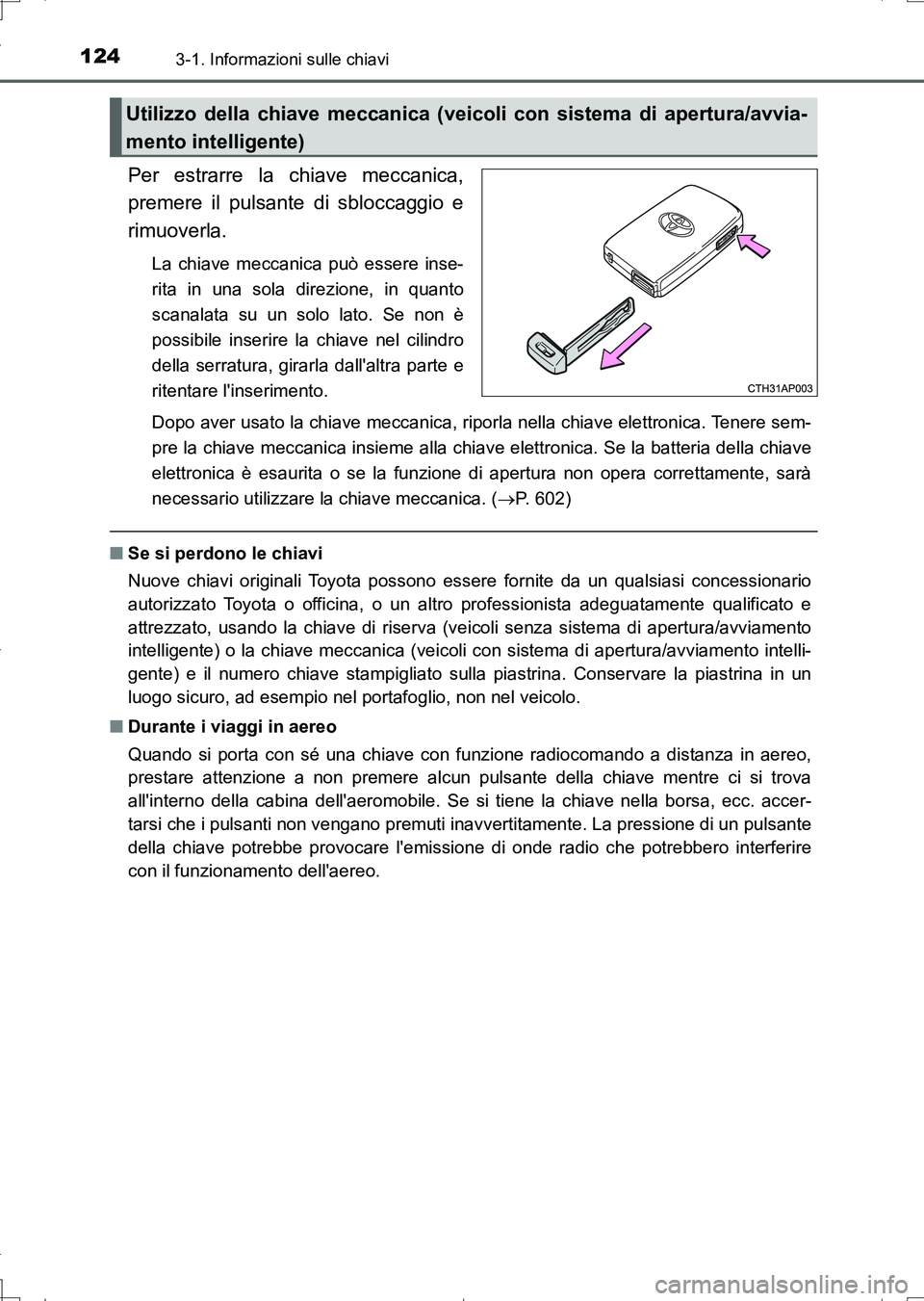 TOYOTA AURIS TOURING SPORTS 2017 Manuale duso (in Italian) 1243-1. Informazioni sulle chiavi
UK_AURIS_Touring_Sports_EL (OM12L17L)
Per estrarre la chiave meccanica,
premere il pulsante di sbloccaggio e
rimuoverla.
La chiave meccanica può essere inse-
rita in TOYOTA AURIS TOURING SPORTS 2017 Manuale duso (in Italian) 1243-1. Informazioni sulle chiavi
UK_AURIS_Touring_Sports_EL (OM12L17L)
Per estrarre la chiave meccanica,
premere il pulsante di sbloccaggio e
rimuoverla.
La chiave meccanica può essere inse-
rita in