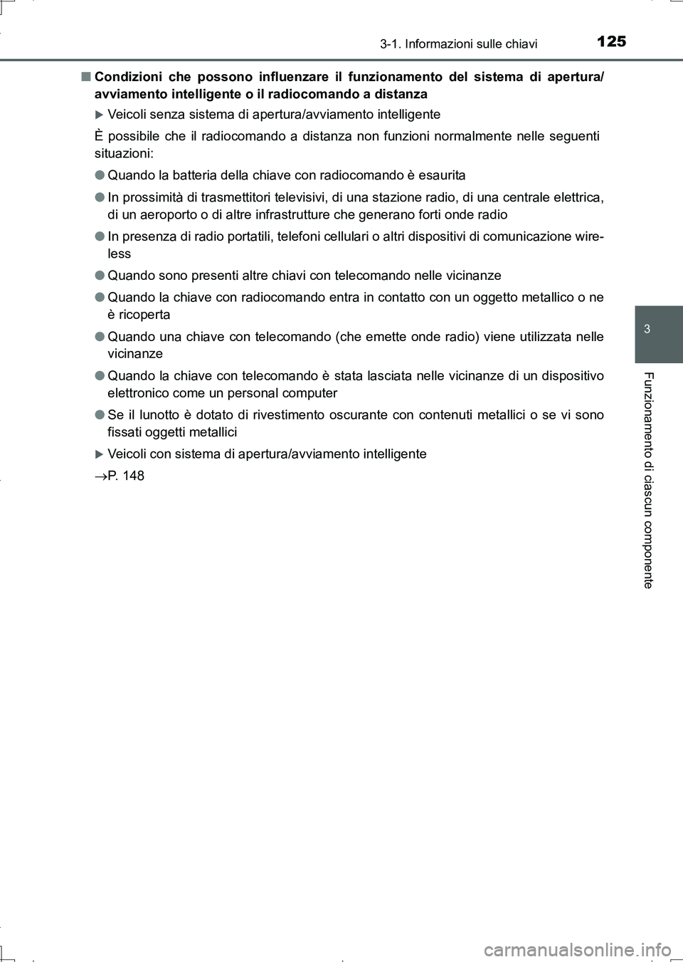 TOYOTA AURIS TOURING SPORTS 2017 Manuale duso (in Italian) 1253-1. Informazioni sulle chiavi
3
Funzionamento di ciascun componente
UK_AURIS_Touring_Sports_EL (OM12L17L)■Condizioni che possono influenzare il funzionamento del sistema di apertura/
avviamento TOYOTA AURIS TOURING SPORTS 2017 Manuale duso (in Italian) 1253-1. Informazioni sulle chiavi
3
Funzionamento di ciascun componente
UK_AURIS_Touring_Sports_EL (OM12L17L)■Condizioni che possono influenzare il funzionamento del sistema di apertura/
avviamento