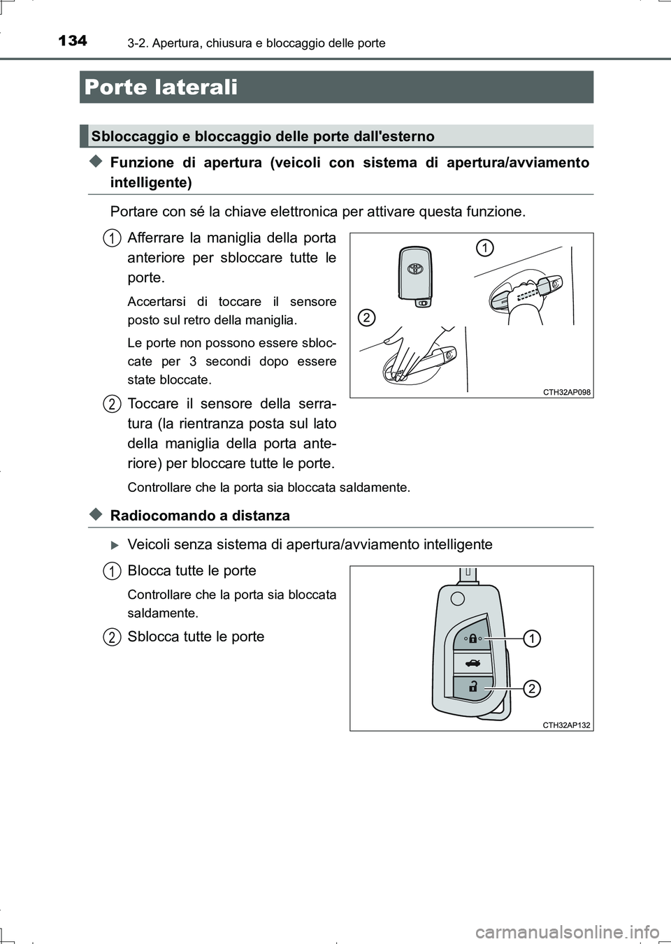 TOYOTA AURIS TOURING SPORTS 2017 Manuale duso (in Italian) 134
UK_AURIS_Touring_Sports_EL (OM12L17L)
3-2. Apertura, chiusura e bloccaggio delle porte
◆Funzione di apertura (veicoli con sistema di apertura/avviamento
intelligente)
Portare con sé la chiave e TOYOTA AURIS TOURING SPORTS 2017 Manuale duso (in Italian) 134
UK_AURIS_Touring_Sports_EL (OM12L17L)
3-2. Apertura, chiusura e bloccaggio delle porte
◆Funzione di apertura (veicoli con sistema di apertura/avviamento
intelligente)
Portare con sé la chiave e