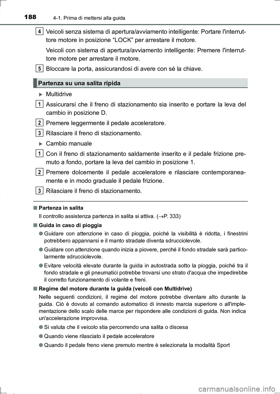 TOYOTA AURIS TOURING SPORTS 2017  Manuale duso (in Italian) 1884-1. Prima di mettersi alla guida
UK_AURIS_Touring_Sports_EL (OM12L17L)
Veicoli senza sistema di apertura/avviamento intelligente: Portare linterrut-
tore motore in posizione “LOCK” per arrest