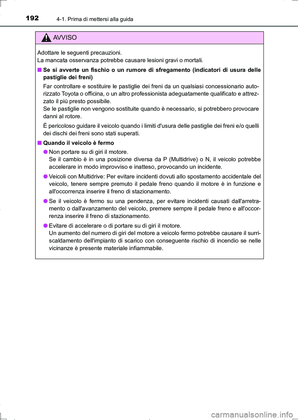TOYOTA AURIS TOURING SPORTS 2017  Manuale duso (in Italian) 1924-1. Prima di mettersi alla guida
UK_AURIS_Touring_Sports_EL (OM12L17L)
AV V I S O
Adottare le seguenti precauzioni. 
La mancata osservanza potrebbe causare lesioni gravi o mortali.
■Se si avvert